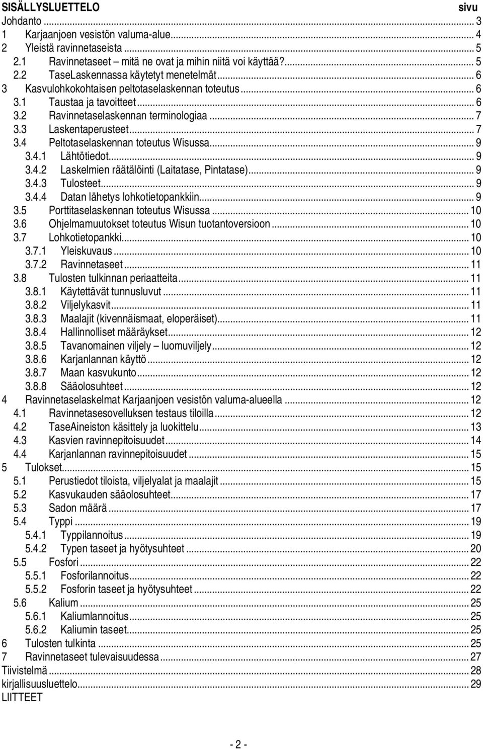 .. 9 3.4.1 Lähtötiedot... 9 3.4.2 Laskelmien räätälöinti (Laitatase, Pintatase)... 9 3.4.3 Tulosteet... 9 3.4.4 Datan lähetys lohkotietopankkiin... 9 3.5 Porttitaselaskennan toteutus Wisussa... 10 3.