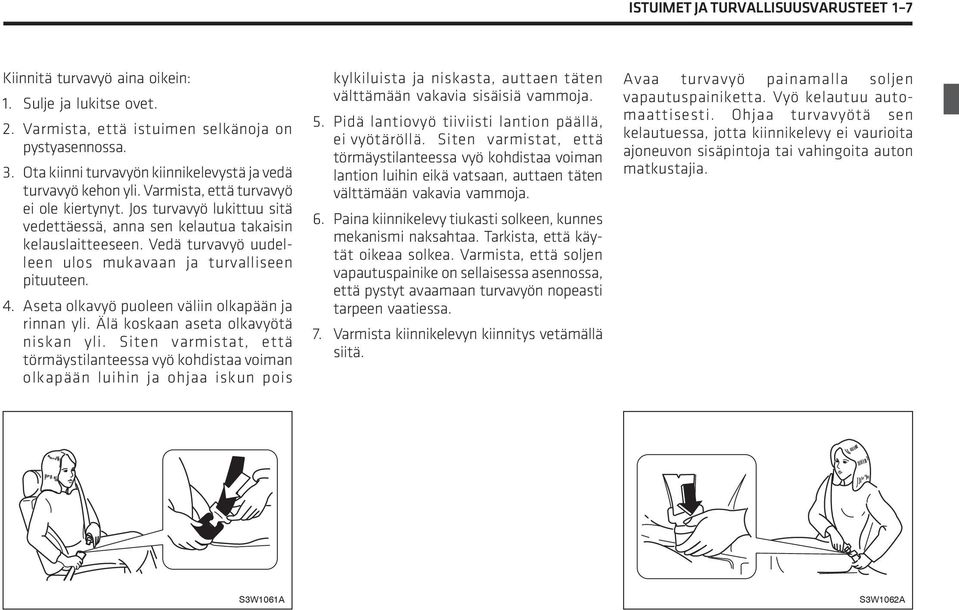 Vedä turvavyö uudelleen ulos mukavaan ja turvalliseen pituuteen. 4. Aseta olkavyö puoleen väliin olkapään ja rinnan yli. Älä koskaan aseta olkavyötä niskan yli.