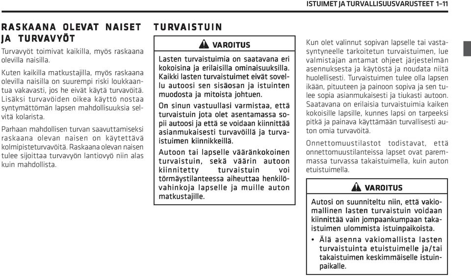 Lisäksi turvavöiden oikea käyttö nostaa syntymättömän lapsen mahdollisuuksia selvitä kolarista. Parhaan mahdollisen turvan saavuttamiseksi raskaana olevan naisen on käytettävä kolmipisteturvavöitä.