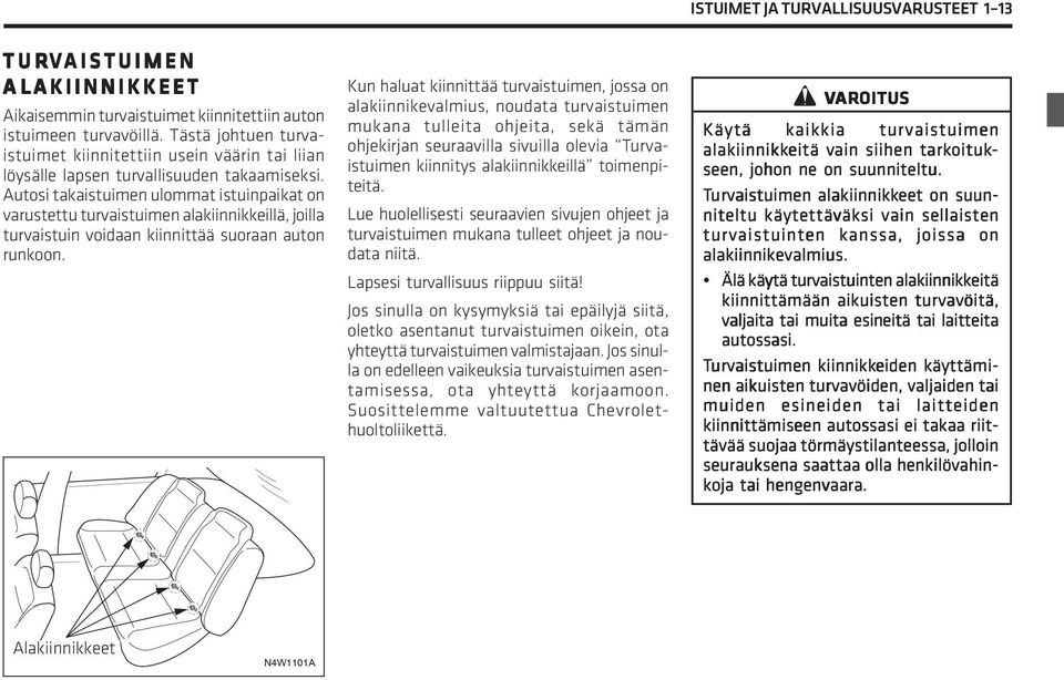 Autosi takaistuimen ulommat istuinpaikat on varustettu turvaistuimen alakiinnikkeillä, joilla turvaistuin voidaan kiinnittää suoraan auton runkoon.