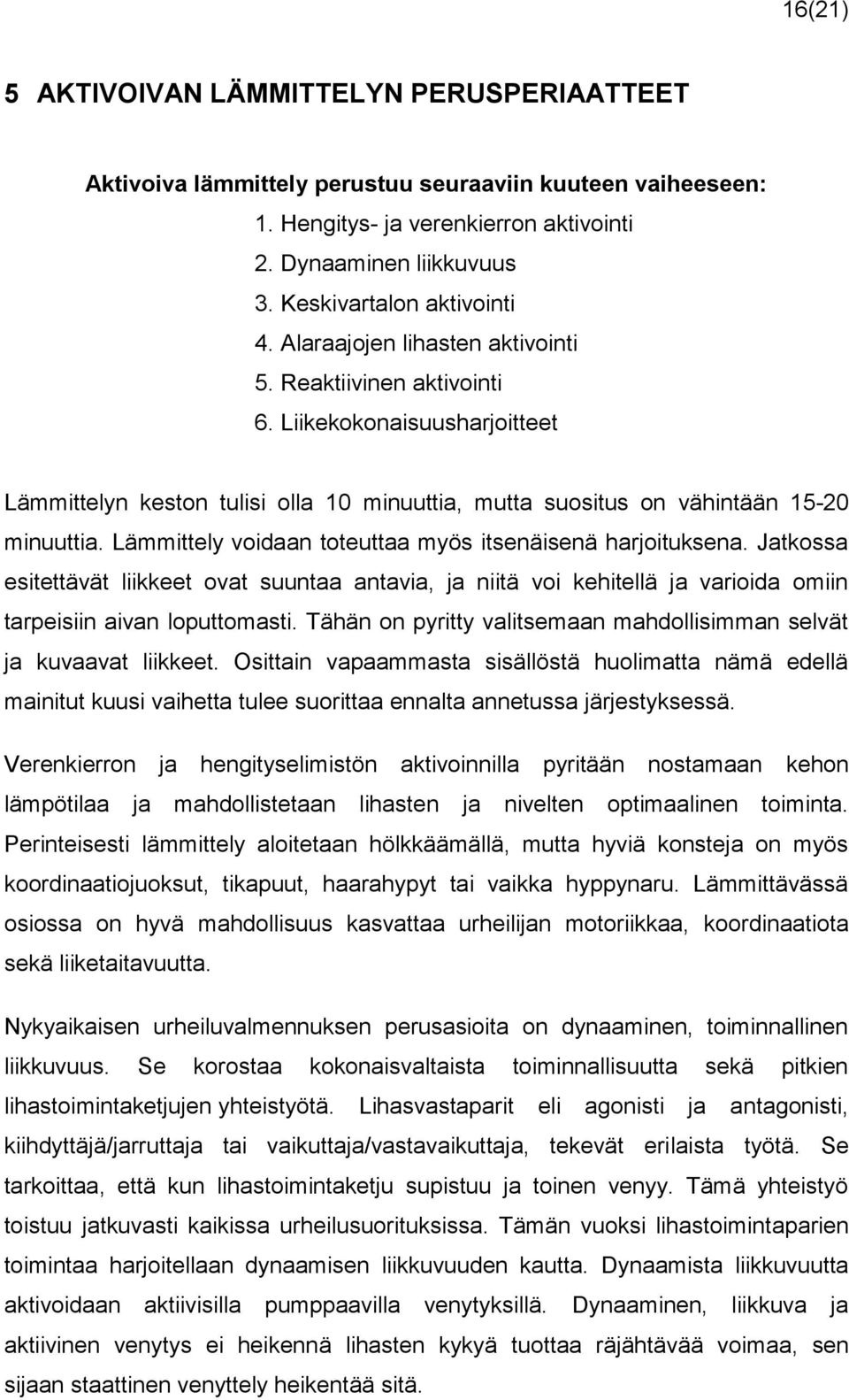 Liikekokonaisuusharjoitteet Lämmittelyn keston tulisi olla 10 minuuttia, mutta suositus on vähintään 15-20 minuuttia. Lämmittely voidaan toteuttaa myös itsenäisenä harjoituksena.