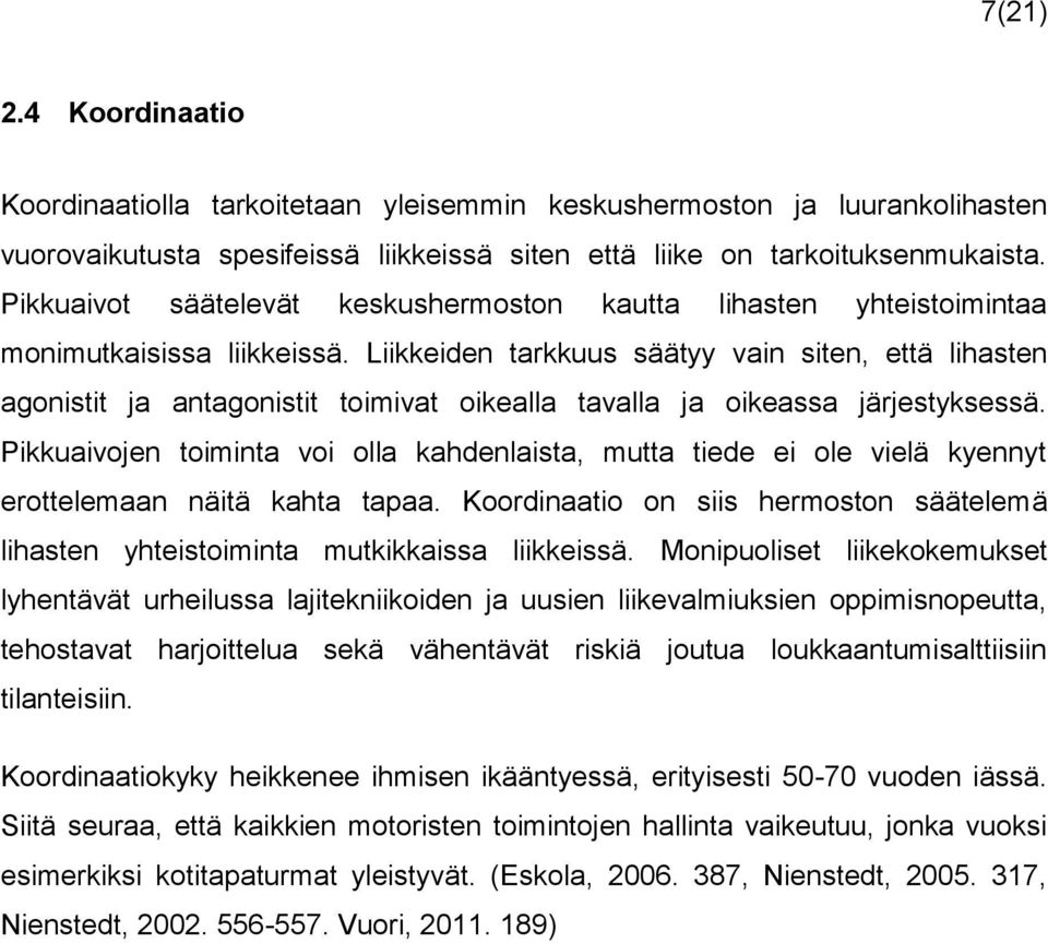 Liikkeiden tarkkuus säätyy vain siten, että lihasten agonistit ja antagonistit toimivat oikealla tavalla ja oikeassa järjestyksessä.