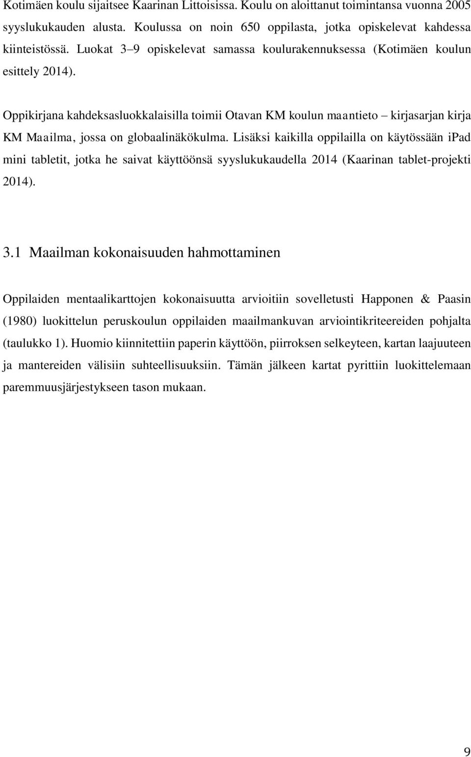 Oppikirjana kahdeksasluokkalaisilla toimii Otavan KM koulun maantieto kirjasarjan kirja KM Maailma, jossa on globaalinäkökulma.