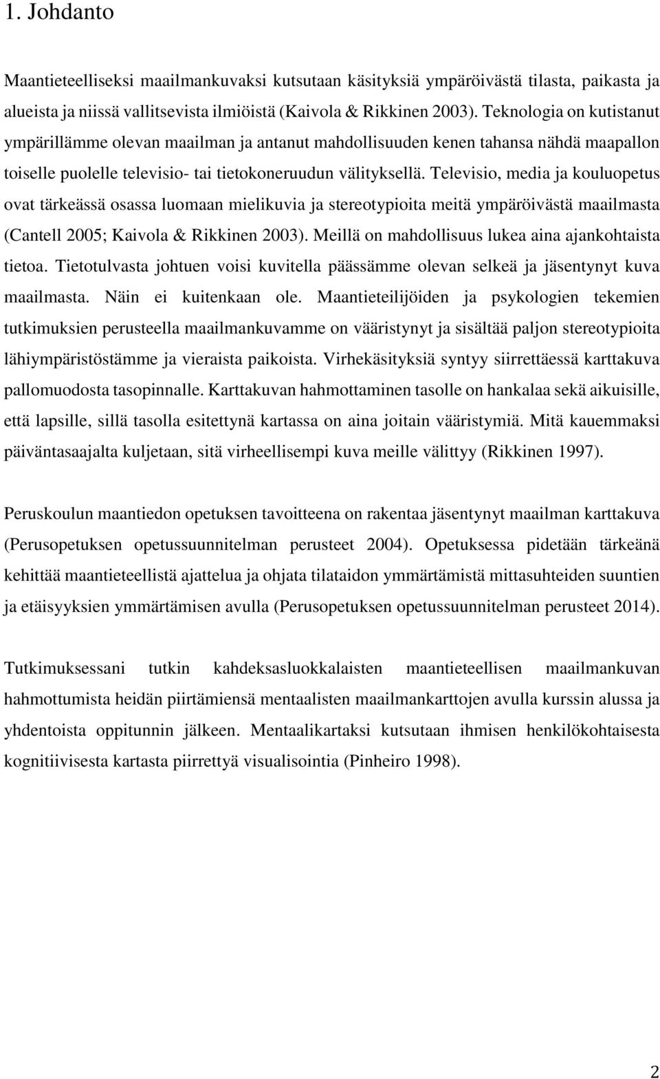 Televisio, media ja kouluopetus ovat tärkeässä osassa luomaan mielikuvia ja stereotypioita meitä ympäröivästä maailmasta (Cantell 2005; Kaivola & Rikkinen 2003).