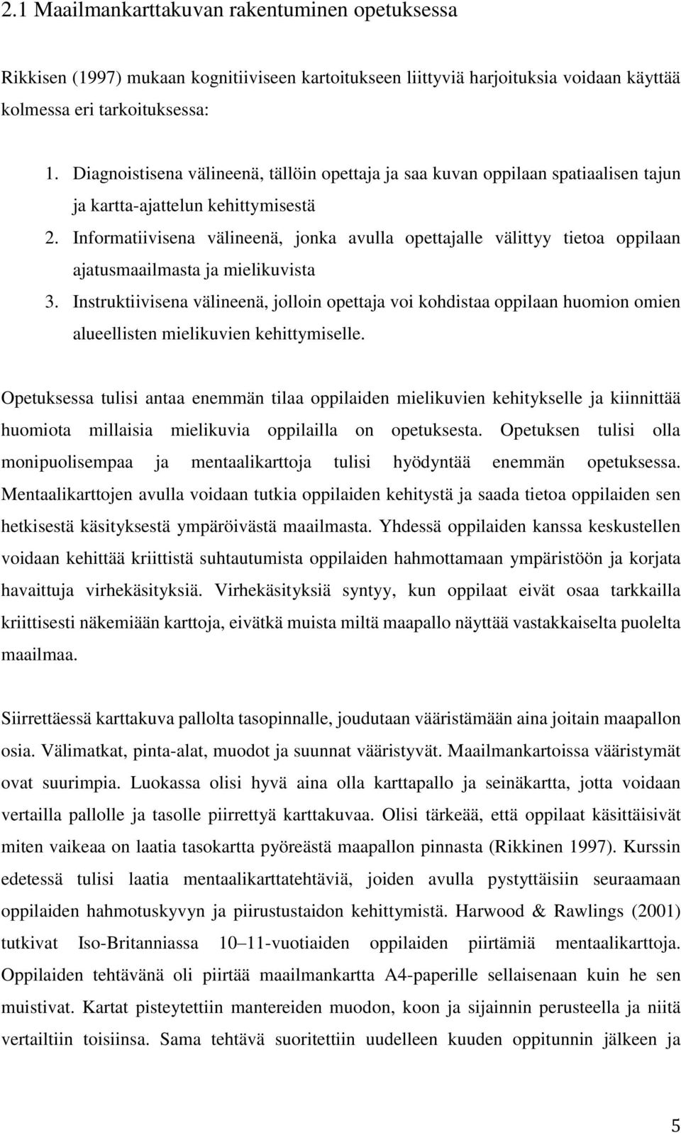 Informatiivisena välineenä, jonka avulla opettajalle välittyy tietoa oppilaan ajatusmaailmasta ja mielikuvista 3.