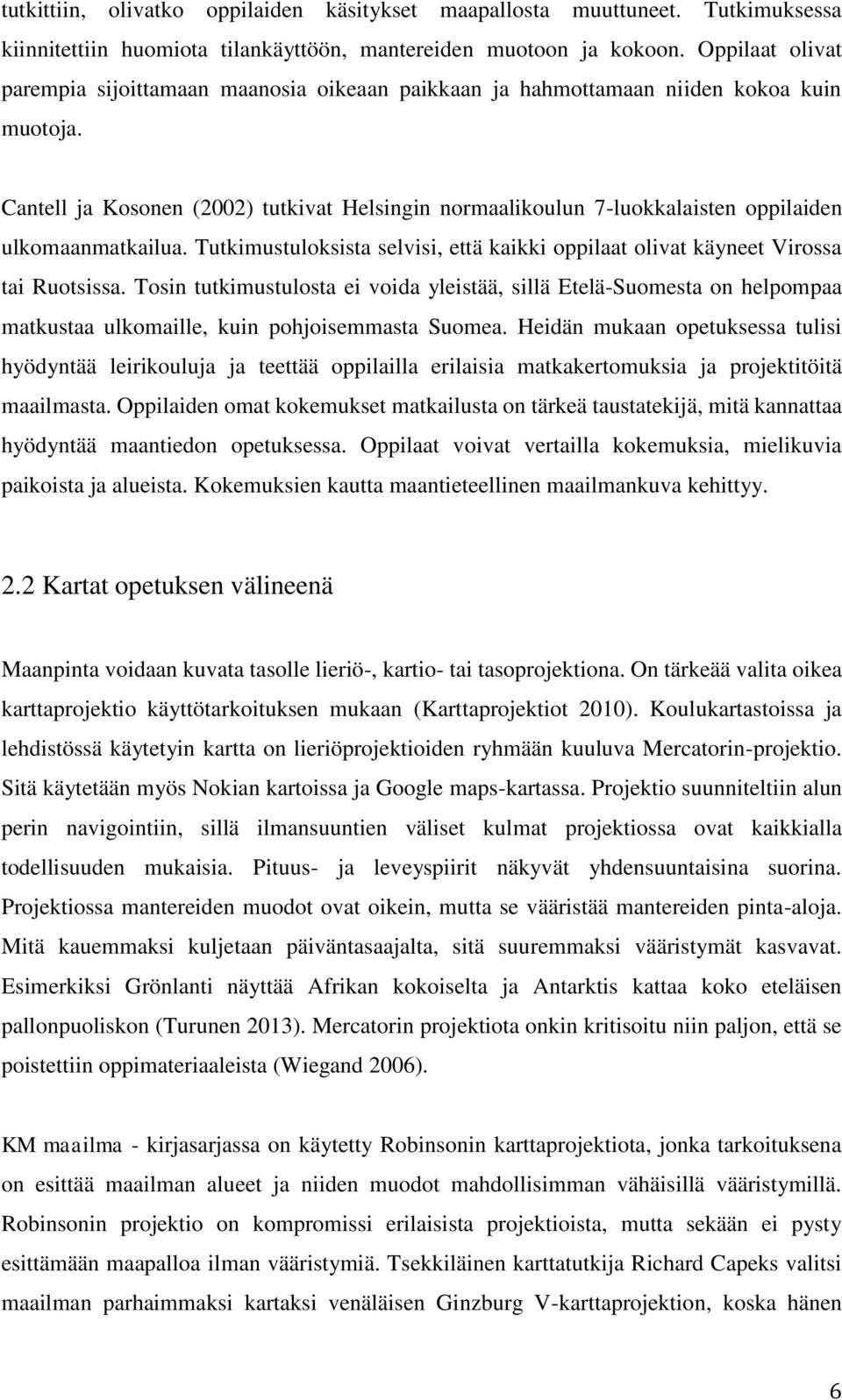 Cantell ja Kosonen (2002) tutkivat Helsingin normaalikoulun 7-luokkalaisten oppilaiden ulkomaanmatkailua. Tutkimustuloksista selvisi, että kaikki oppilaat olivat käyneet Virossa tai Ruotsissa.