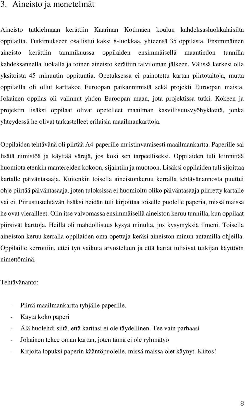 Välissä kerkesi olla yksitoista 45 minuutin oppituntia. Opetuksessa ei painotettu kartan piirtotaitoja, mutta oppilailla oli ollut karttakoe Euroopan paikannimistä sekä projekti Euroopan maista.