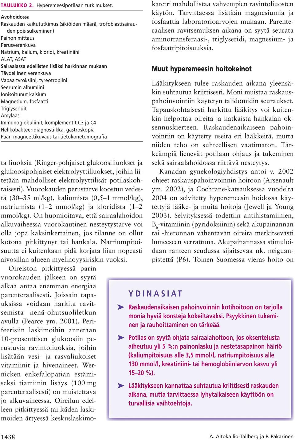 lisäksi harkinnan mukaan Täydellinen verenkuva Vapaa tyroksiini, tyreotropiini Seerumin albumiini Ionisoitunut kalsium Magnesium, fosfaatti Triglyseridit Amylaasi Immunoglobuliinit, komplementit C3