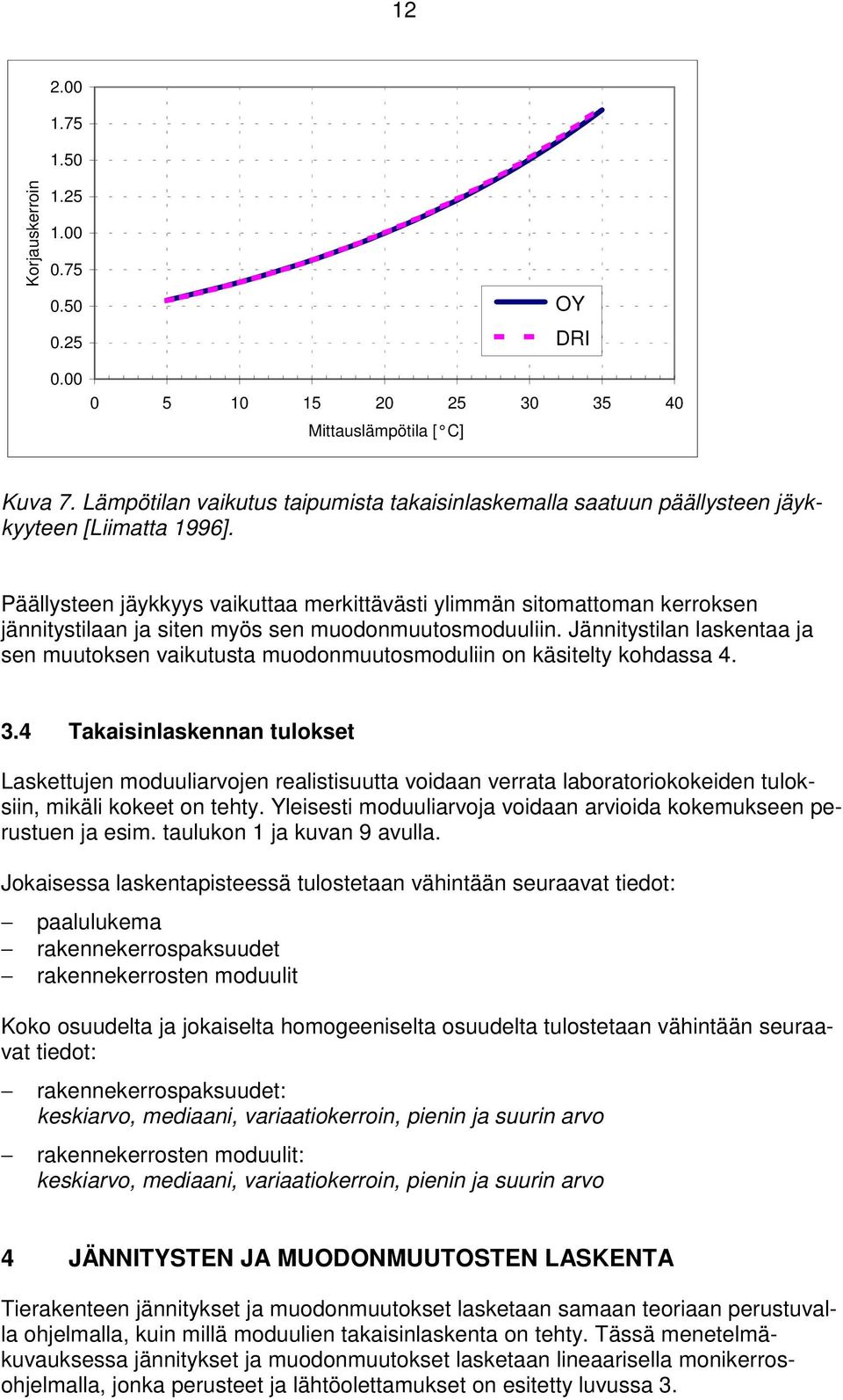 Päällysteen jäykkyys vaikuttaa merkittävästi ylimmän sitomattoman kerroksen jännitystilaan ja siten myös sen muodonmuutosmoduuliin.