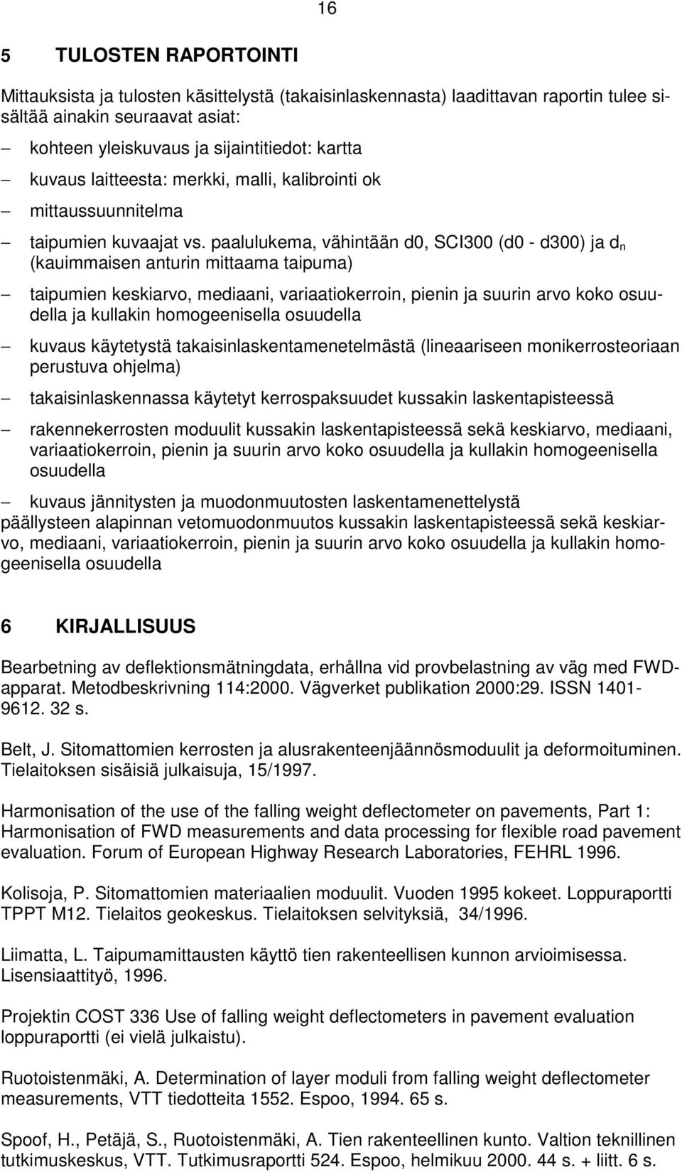 paalulukema, vähintään d0, SCI300 (d0 - d300) ja d n (kauimmaisen anturin mittaama taipuma) taipumien keskiarvo, mediaani, variaatiokerroin, pienin ja suurin arvo koko osuudella ja kullakin