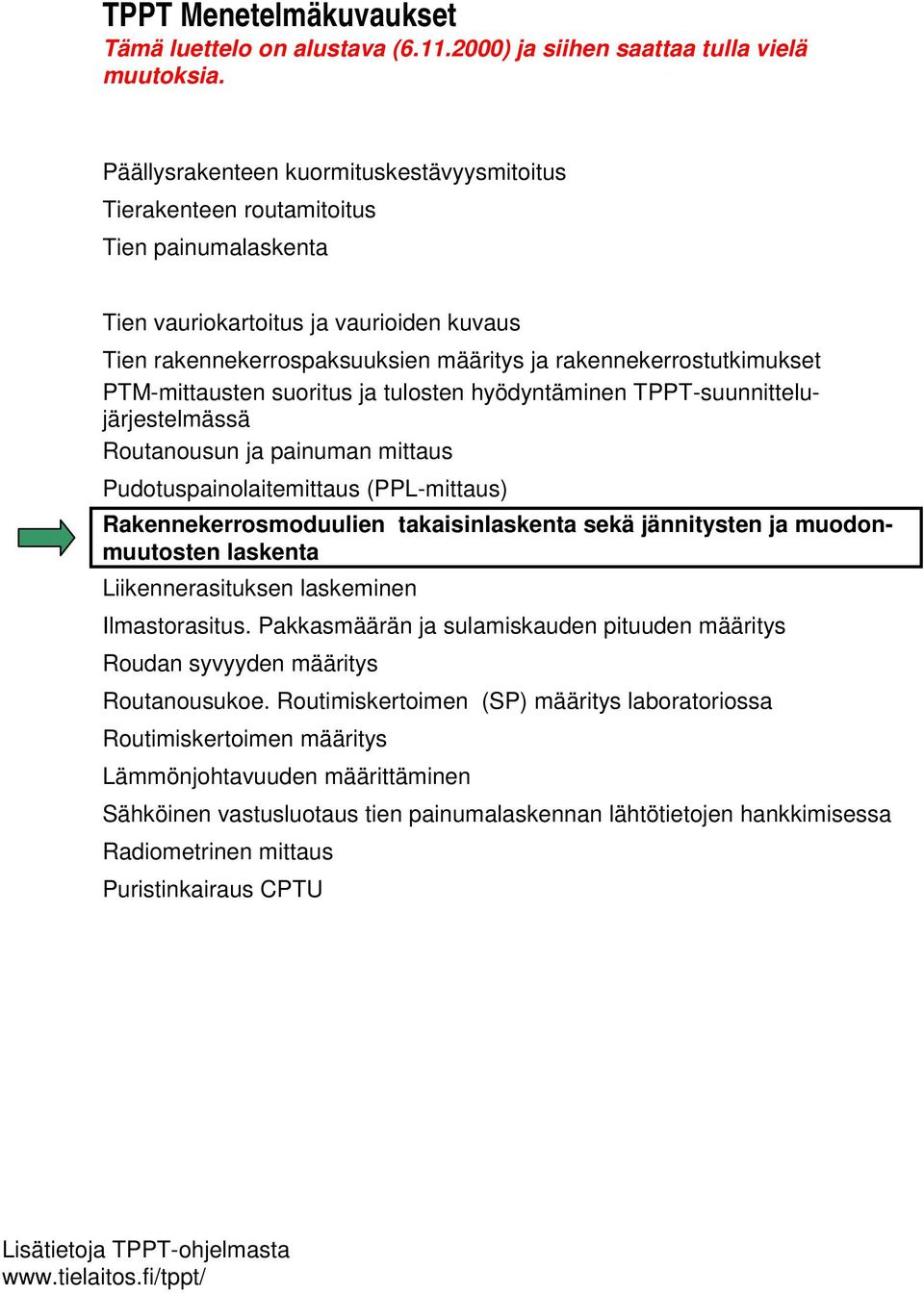 rakennekerrostutkimukset PTM-mittausten suoritus ja tulosten hyödyntäminen TPPT-suunnittelujärjestelmässä Routanousun ja painuman mittaus Pudotuspainolaitemittaus (PPL-mittaus) Rakennekerrosmoduulien