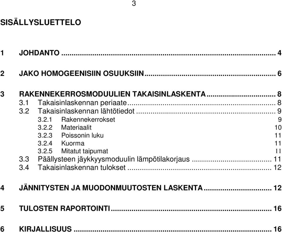 2.4 Kuorma 11 3.2.5 Mitatut taipumat 11 3.3 Päällysteen jäykkyysmoduulin lämpötilakorjaus... 11 3.4 Takaisinlaskennan tulokset.