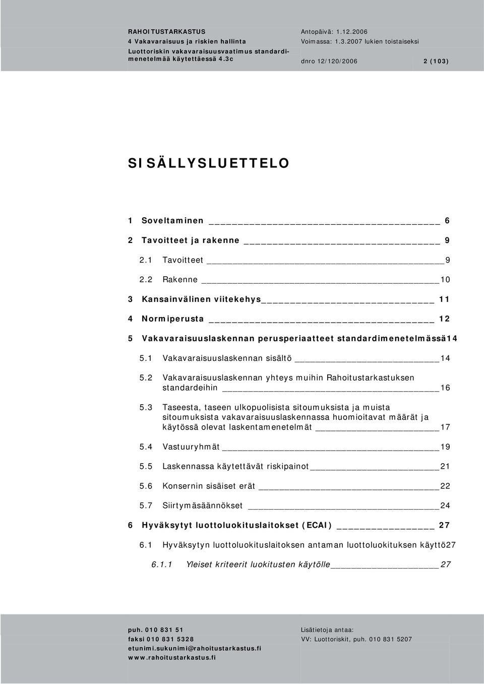 2 Vakavaraisuuslaskennan yhteys muihin Rahoitustarkastuksen standardeihin 16 5.