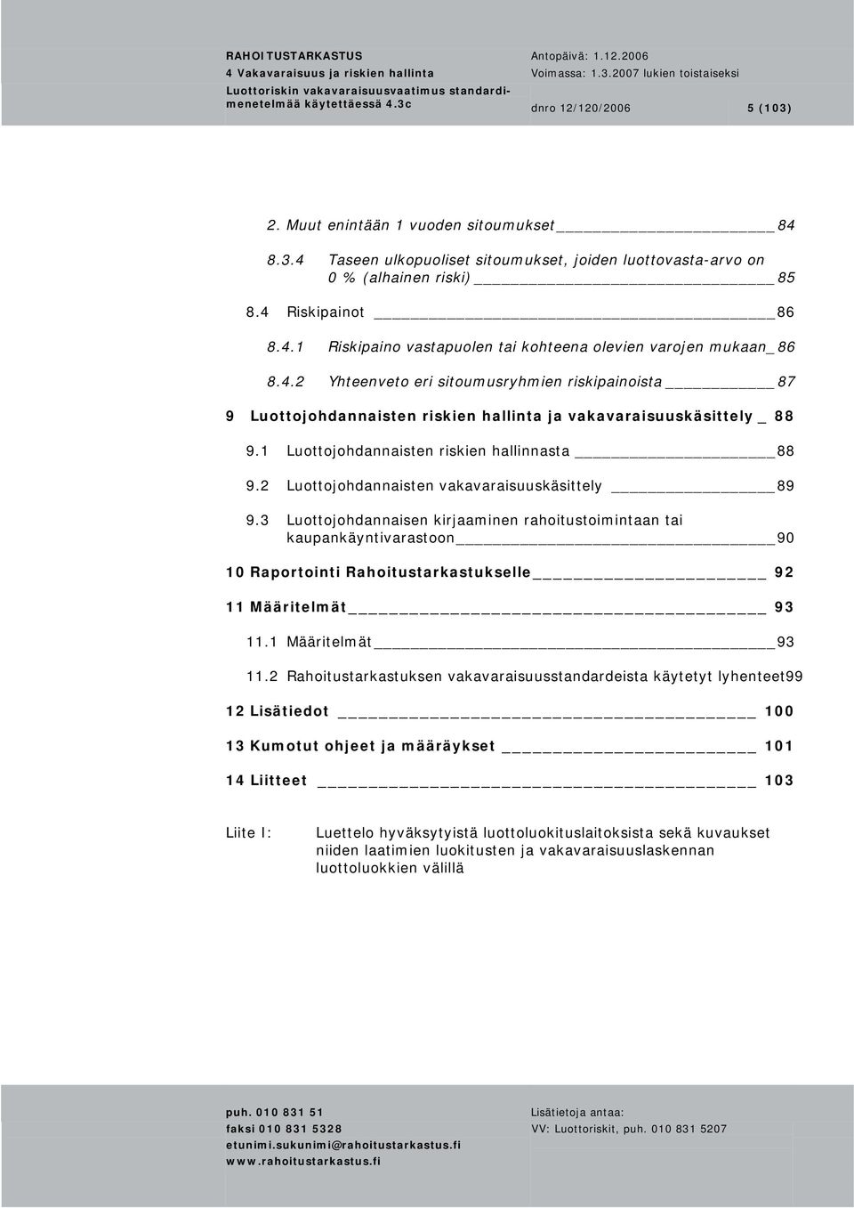 2 Luottojohdannaisten vakavaraisuuskäsittely 89 9.3 Luottojohdannaisen kirjaaminen rahoitustoimintaan tai kaupankäyntivarastoon 90 10 Raportointi Rahoitustarkastukselle 92 11 Määritelmät 93 11.