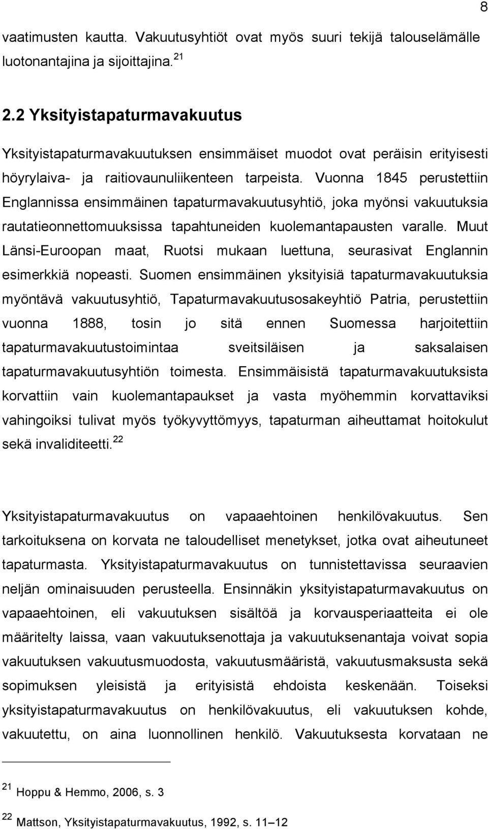 Vuonna 1845 perustettiin Englannissa ensimmäinen tapaturmavakuutusyhtiö, joka myönsi vakuutuksia rautatieonnettomuuksissa tapahtuneiden kuolemantapausten varalle.