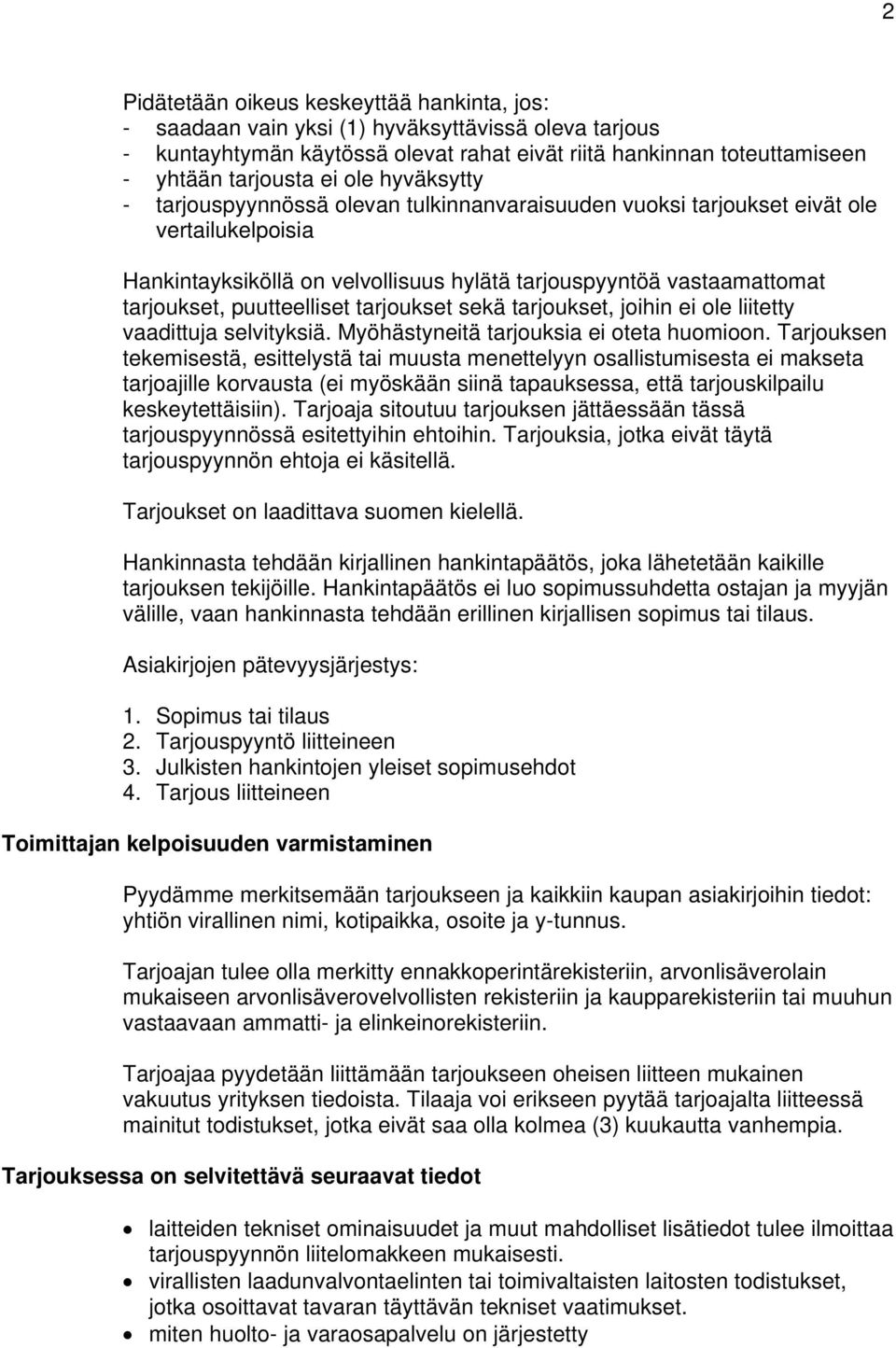 puutteelliset tarjoukset sekä tarjoukset, joihin ei ole liitetty vaadittuja selvityksiä. Myöhästyneitä tarjouksia ei oteta huomioon.