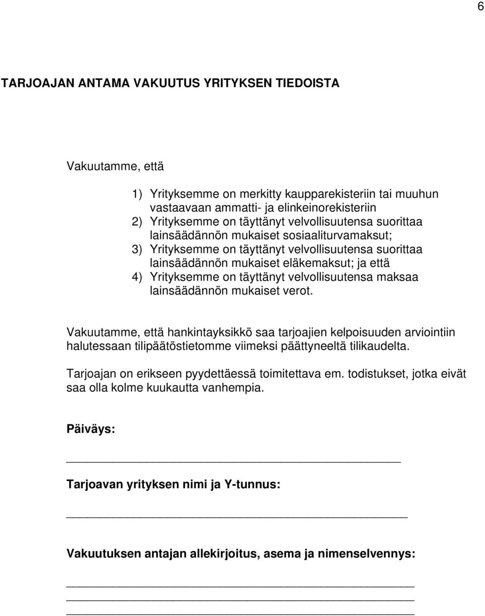 velvollisuutensa maksaa lainsäädännön mukaiset verot. Vakuutamme, että hankintayksikkö saa tarjoajien kelpoisuuden arviointiin halutessaan tilipäätöstietomme viimeksi päättyneeltä tilikaudelta.