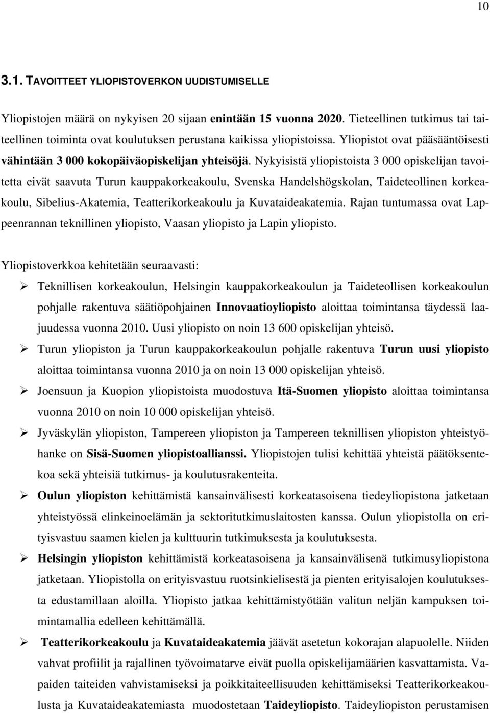 Nykyisistä yliopistoista 3 000 opiskelijan tavoitetta eivät saavuta Turun kauppakorkeakoulu, Svenska Handelshögskolan, Taideteollinen korkeakoulu, Sibelius-Akatemia, Teatterikorkeakoulu ja