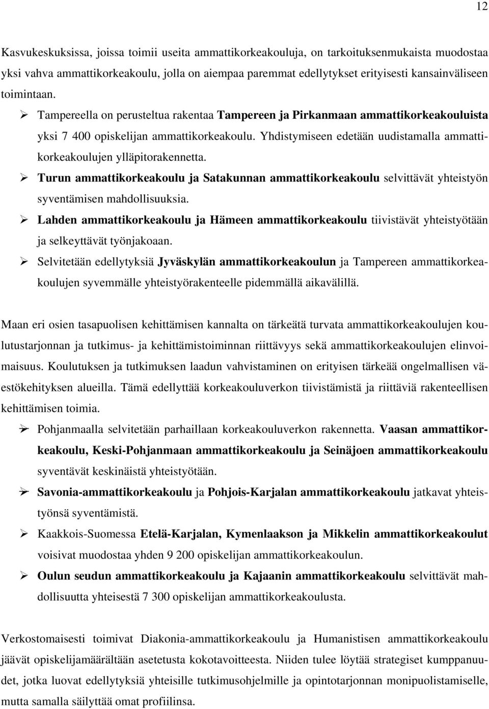 Yhdistymiseen edetään uudistamalla ammattikorkeakoulujen ylläpitorakennetta. Turun ammattikorkeakoulu ja Satakunnan ammattikorkeakoulu selvittävät yhteistyön syventämisen mahdollisuuksia.