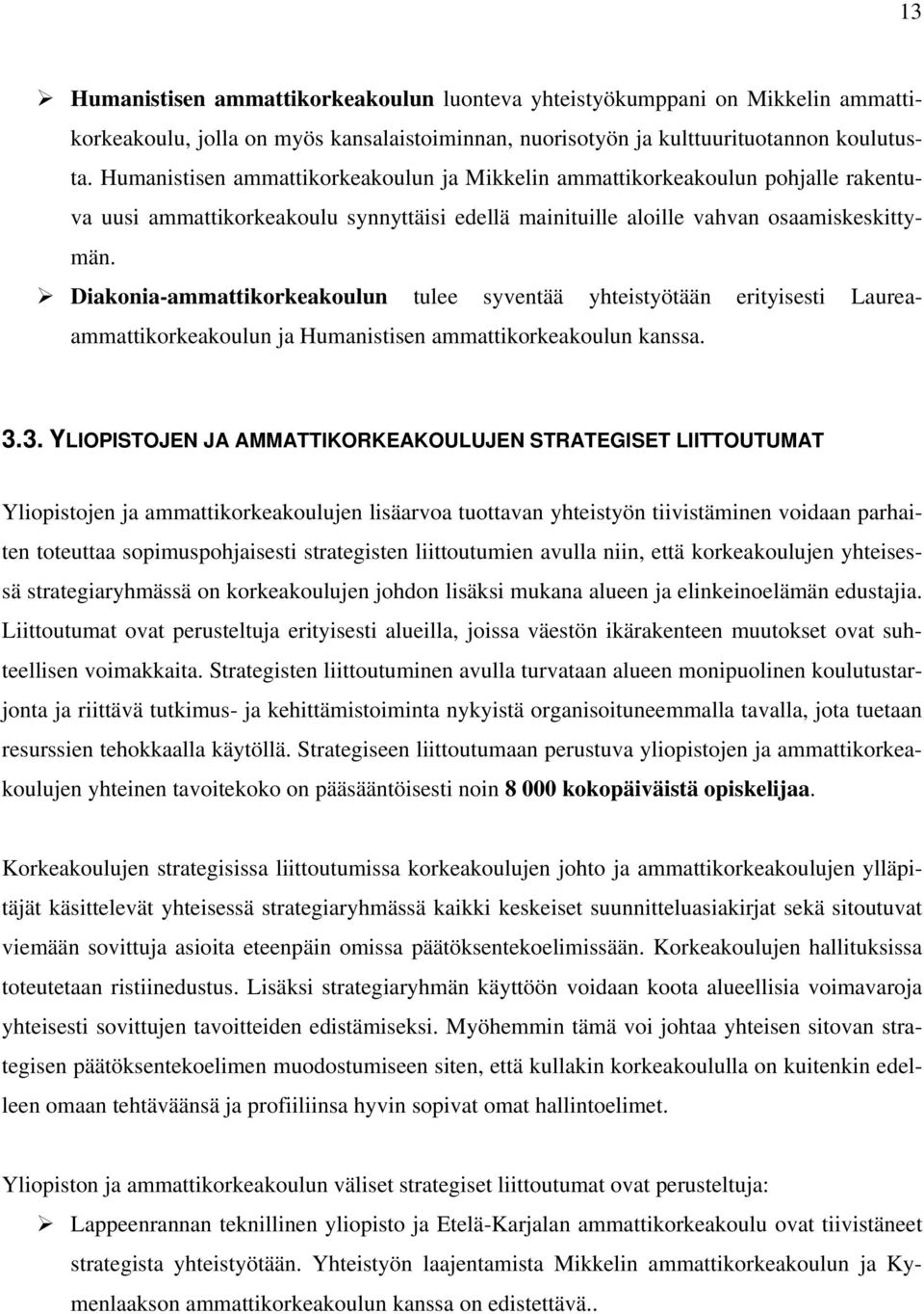 Diakonia-ammattikorkeakoulun tulee syventää yhteistyötään erityisesti Laureaammattikorkeakoulun ja Humanistisen ammattikorkeakoulun kanssa. 3.