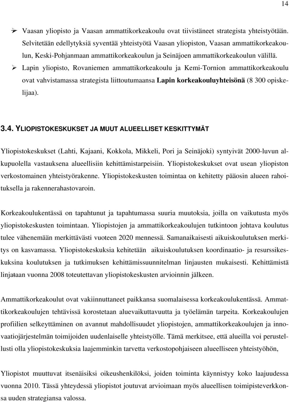 Lapin yliopisto, Rovaniemen ammattikorkeakoulu ja Kemi-Tornion ammattikorkeakoulu ovat vahvistamassa strategista liittoutumaansa Lapin korkeakouluyhteisönä (8 300 opiskelijaa). 3.4.
