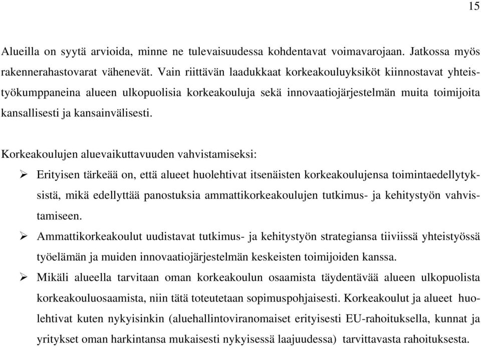 Korkeakoulujen aluevaikuttavuuden vahvistamiseksi: Erityisen tärkeää on, että alueet huolehtivat itsenäisten korkeakoulujensa toimintaedellytyksistä, mikä edellyttää panostuksia ammattikorkeakoulujen