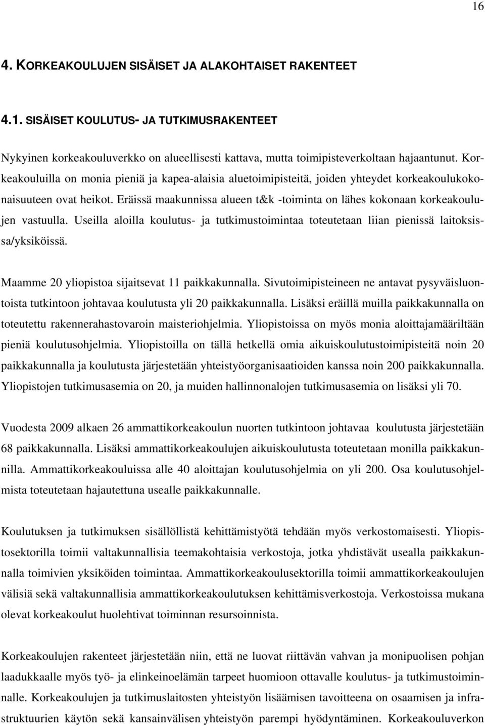 Eräissä maakunnissa alueen t&k -toiminta on lähes kokonaan korkeakoulujen vastuulla. Useilla aloilla koulutus- ja tutkimustoimintaa toteutetaan liian pienissä laitoksissa/yksiköissä.