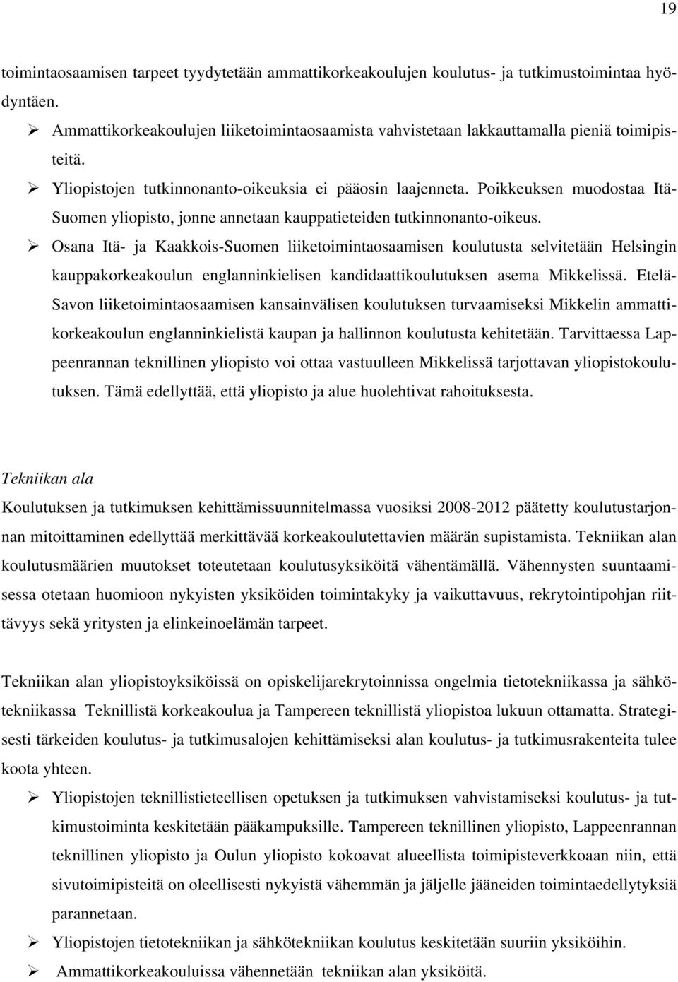 Osana Itä- ja Kaakkois-Suomen liiketoimintaosaamisen koulutusta selvitetään Helsingin kauppakorkeakoulun englanninkielisen kandidaattikoulutuksen asema Mikkelissä.