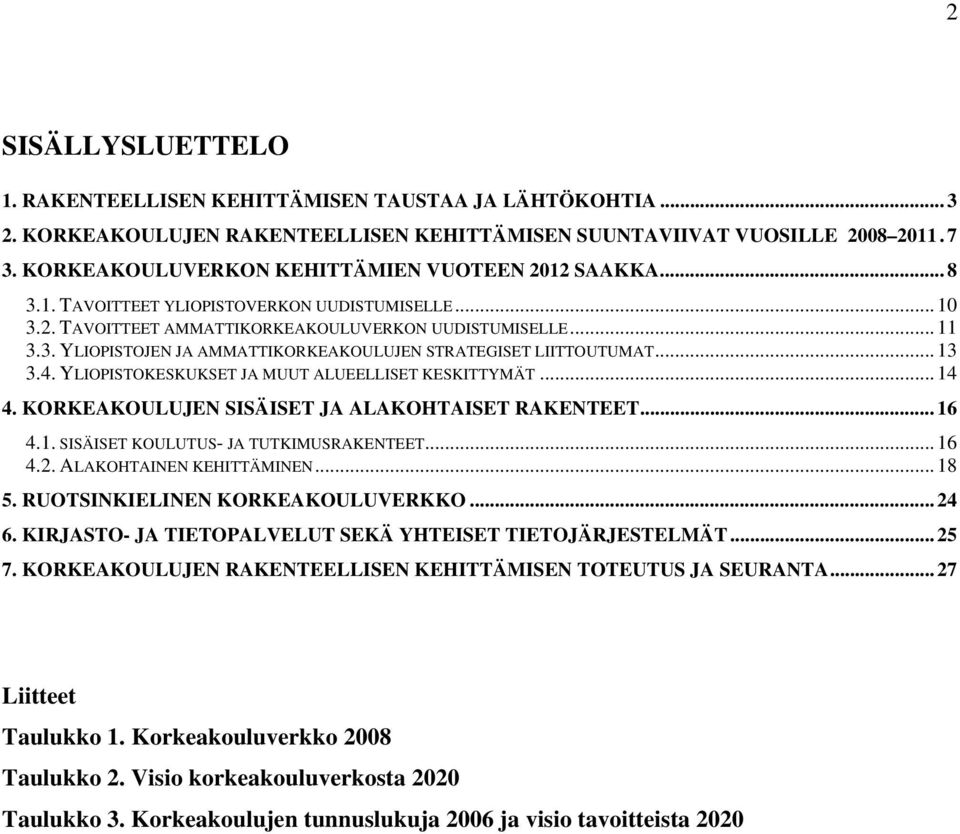 .. 13 3.4. YLIOPISTOKESKUKSET JA MUUT ALUEELLISET KESKITTYMÄT... 14 4. KORKEAKOULUJEN SISÄISET JA ALAKOHTAISET RAKENTEET... 16 4.1. SISÄISET KOULUTUS- JA TUTKIMUSRAKENTEET... 16 4.2.