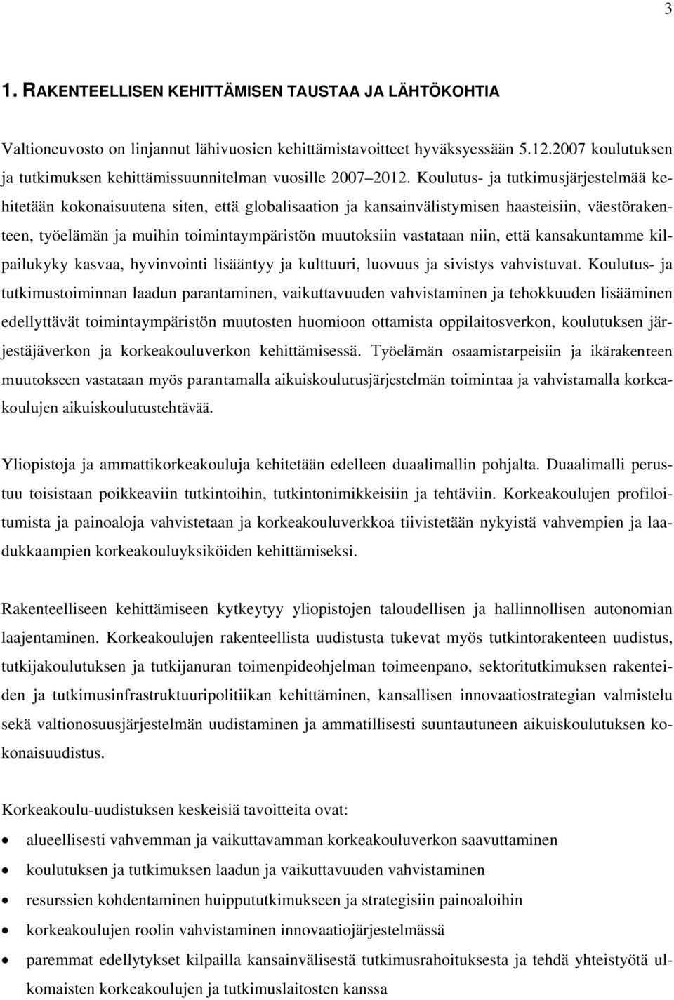 Koulutus- ja tutkimusjärjestelmää kehitetään kokonaisuutena siten, että globalisaation ja kansainvälistymisen haasteisiin, väestörakenteen, työelämän ja muihin toimintaympäristön muutoksiin vastataan