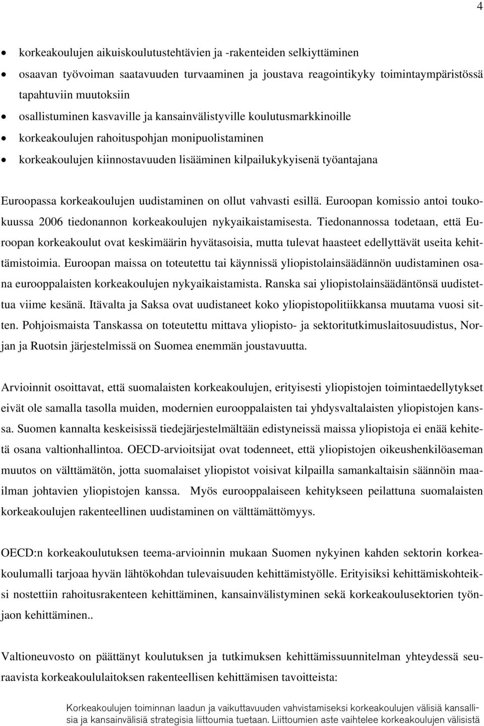 korkeakoulujen uudistaminen on ollut vahvasti esillä. Euroopan komissio antoi toukokuussa 2006 tiedonannon korkeakoulujen nykyaikaistamisesta.