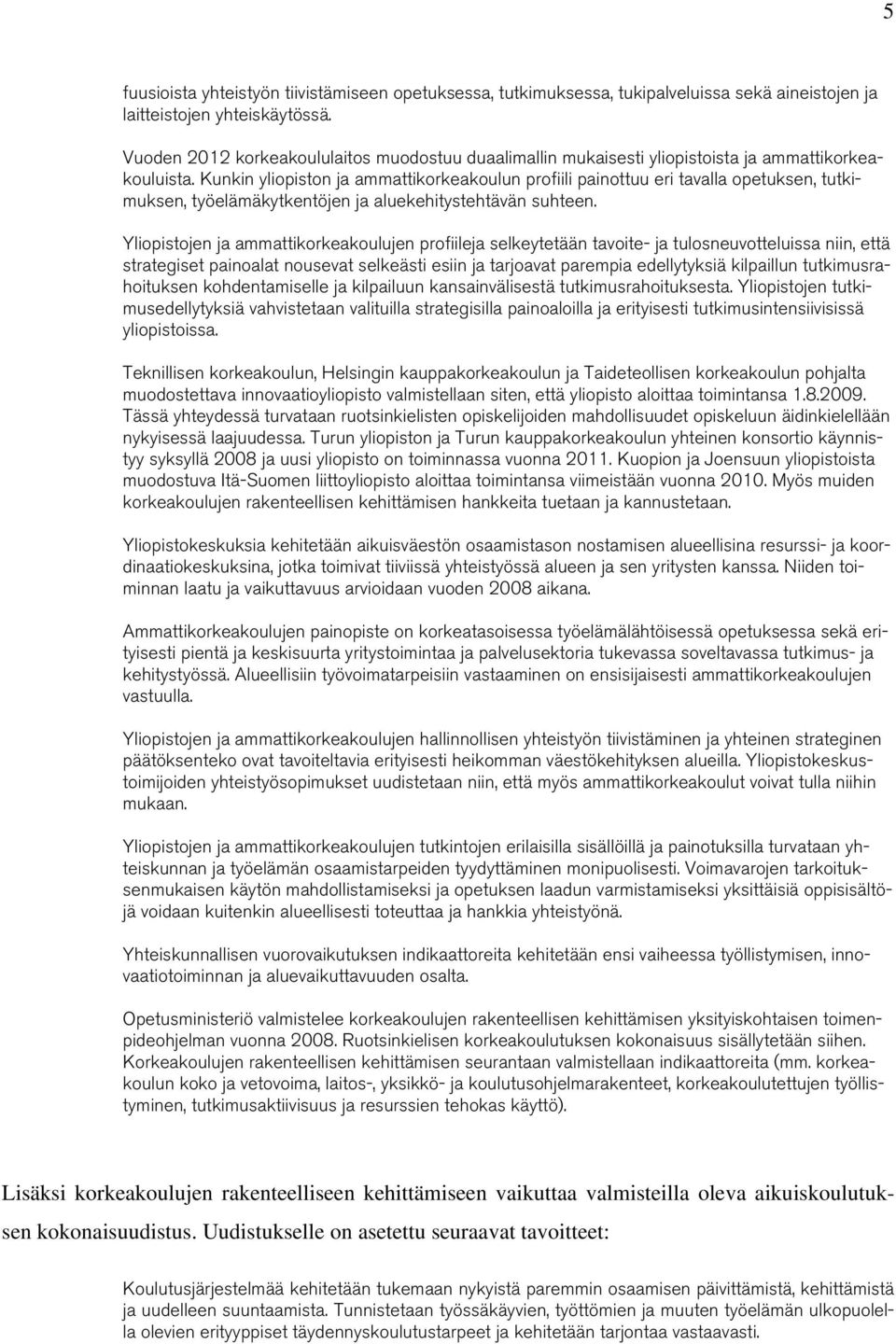 Kunkin yliopiston ja ammattikorkeakoulun profiili painottuu eri tavalla opetuksen, tutkimuksen, työelämäkytkentöjen ja aluekehitystehtävän suhteen.