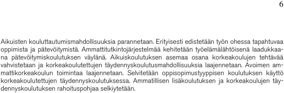 Aikuiskoulutuksen asemaa osana korkeakoulujen tehtävää vahvistetaan ja korkeakoulutettujen täydennyskoulutusmahdollisuuksia laajennetaan.