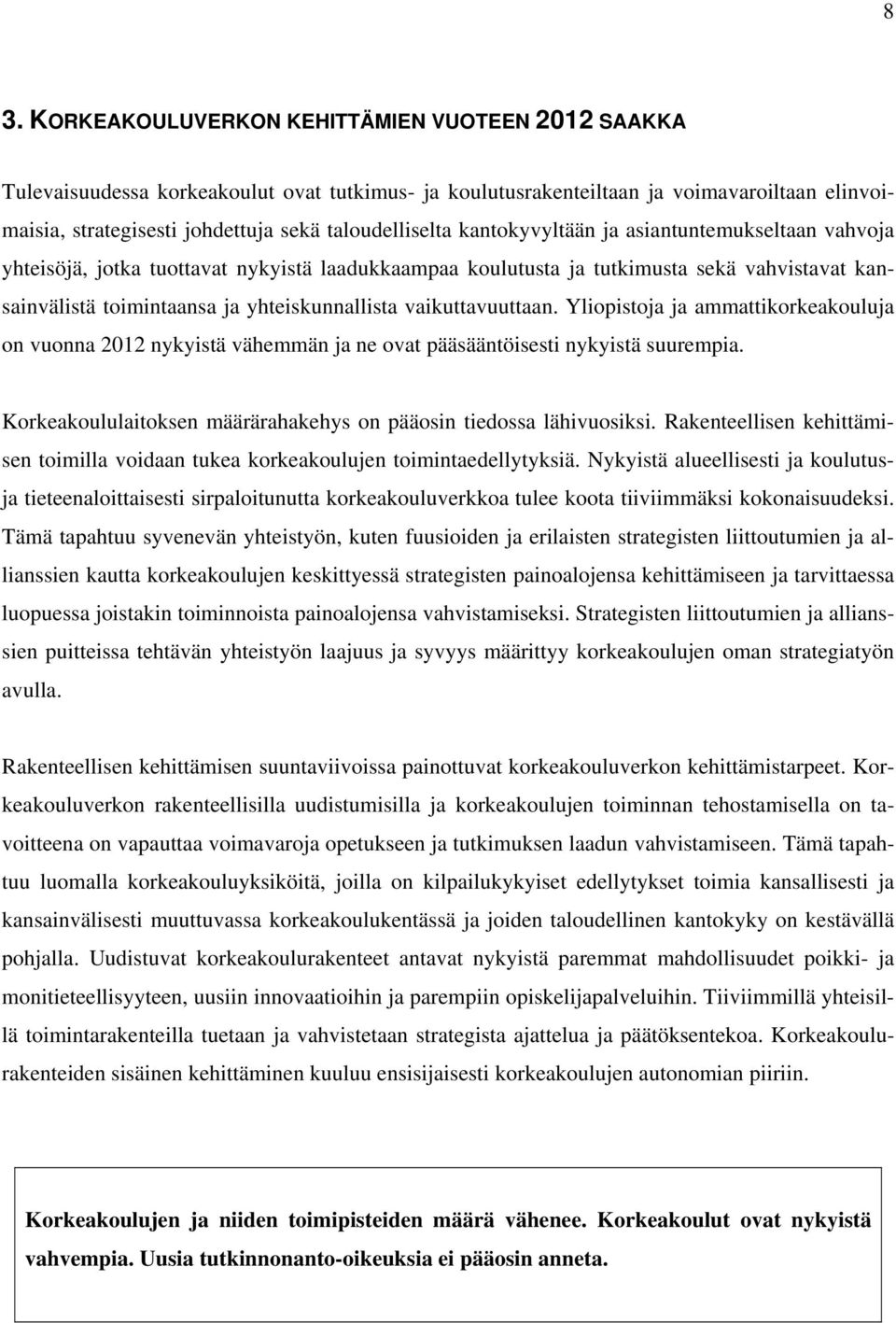 yhteiskunnallista vaikuttavuuttaan. Yliopistoja ja ammattikorkeakouluja on vuonna 2012 nykyistä vähemmän ja ne ovat pääsääntöisesti nykyistä suurempia.