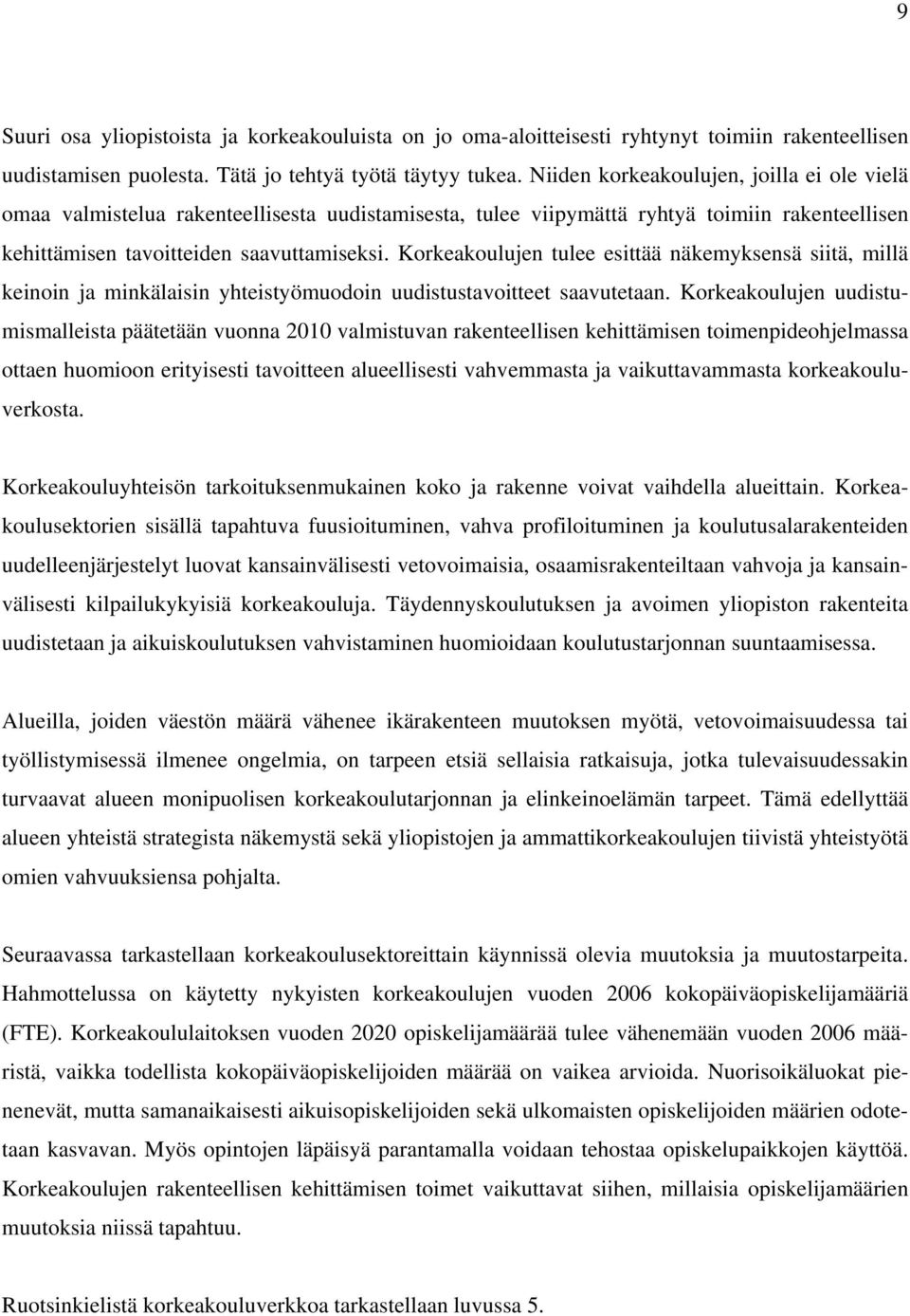 Korkeakoulujen tulee esittää näkemyksensä siitä, millä keinoin ja minkälaisin yhteistyömuodoin uudistustavoitteet saavutetaan.