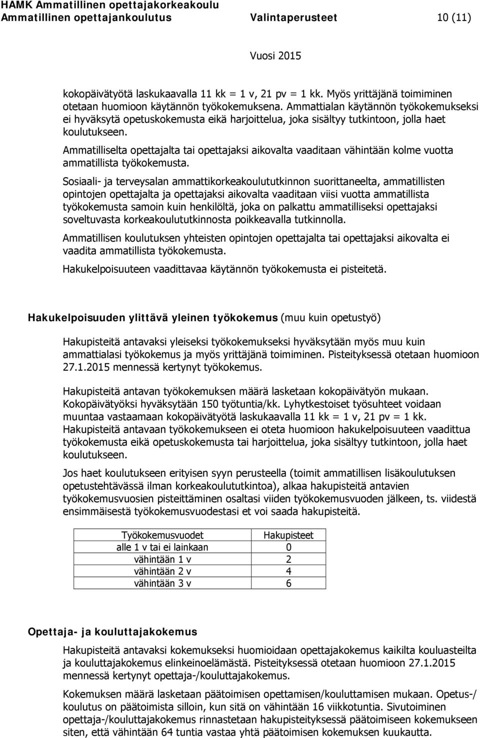 Ammatilliselta opettajalta tai opettajaksi aikovalta vaaditaan vähintään kolme vuotta ammatillista työkokemusta.