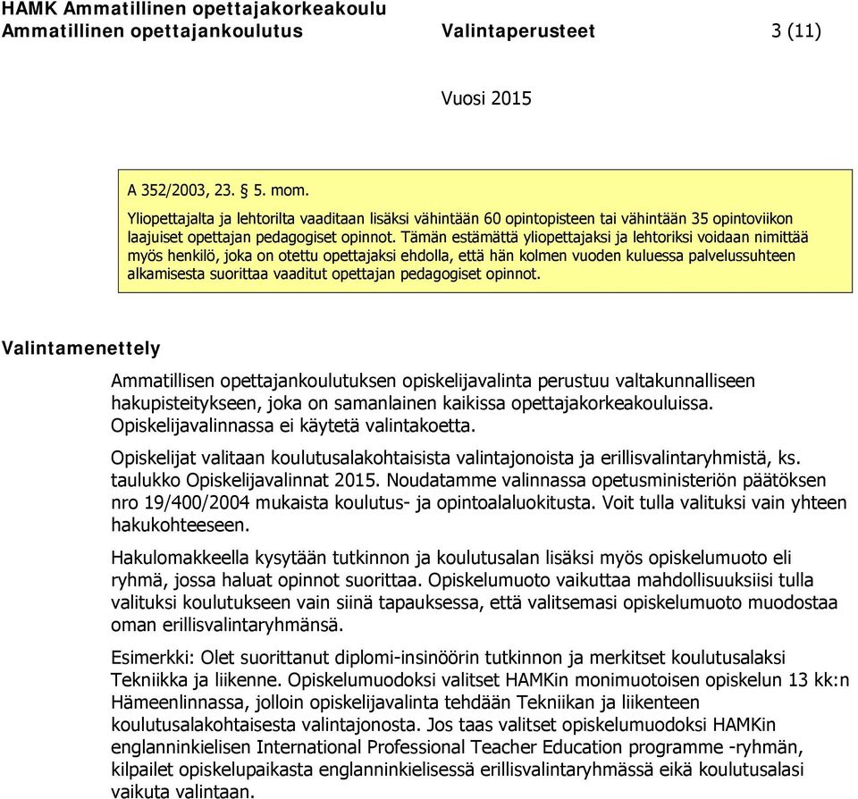 Tämän estämättä yliopettajaksi ja lehtoriksi voidaan nimittää myös henkilö, joka on otettu opettajaksi ehdolla, että hän kolmen vuoden kuluessa palvelussuhteen alkamisesta suorittaa vaaditut