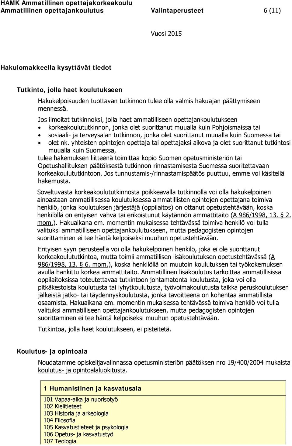 Jos ilmoitat tutkinnoksi, jolla haet ammatilliseen opettajankoulutukseen korkeakoulututkinnon, jonka olet suorittanut muualla kuin Pohjoismaissa tai sosiaali- ja terveysalan tutkinnon, jonka olet