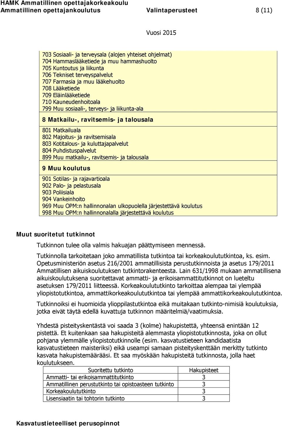 Matkailuala 802 Majoitus- ja ravitsemisala 803 Kotitalous- ja kuluttajapalvelut 804 Puhdistuspalvelut 899 Muu matkailu-, ravitsemis- ja talousala 9 Muu koulutus 901 Sotilas- ja rajavartioala 902