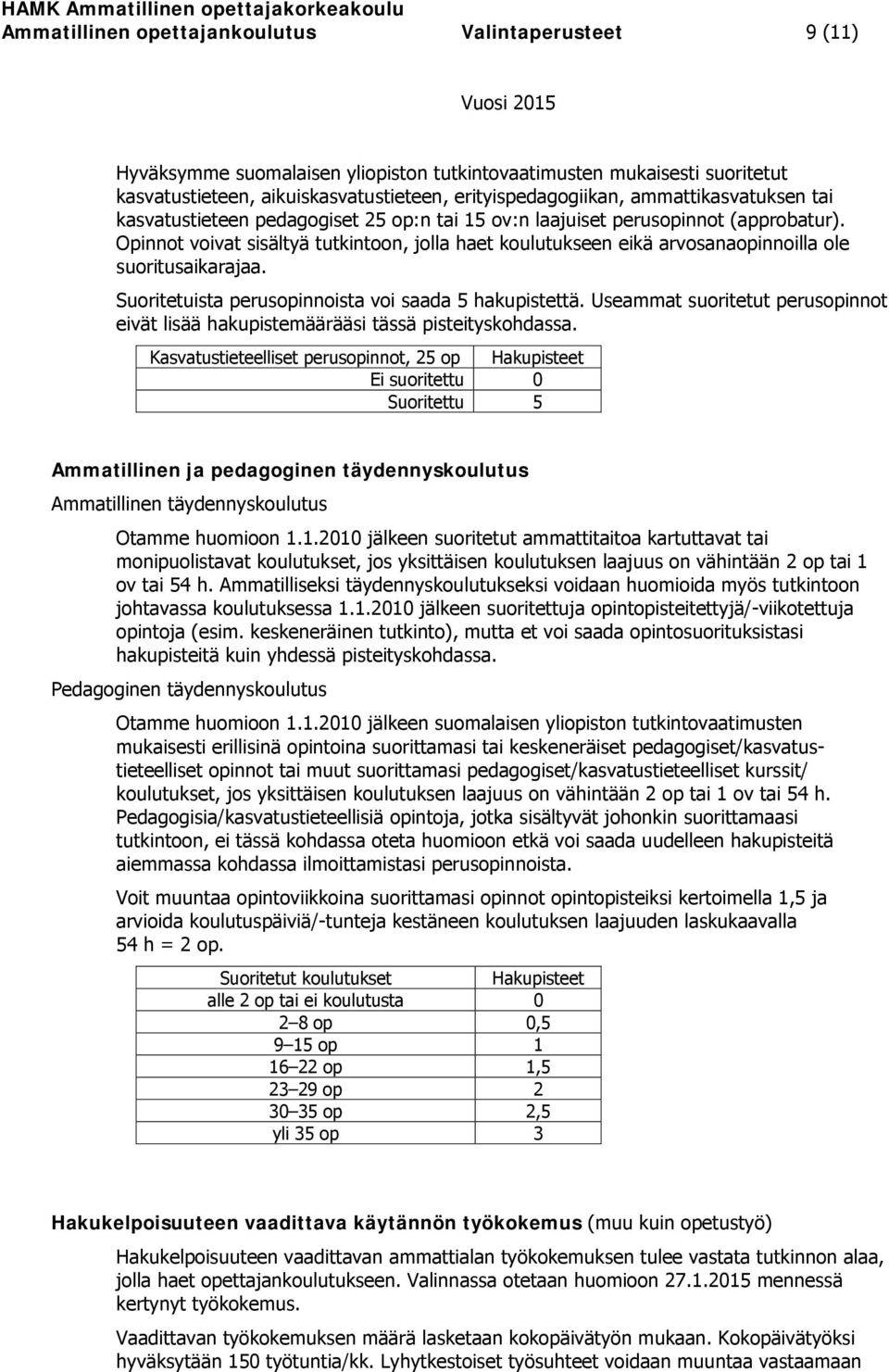 Opinnot voivat sisältyä tutkintoon, jolla haet koulutukseen eikä arvosanaopinnoilla ole suoritusaikarajaa. Suoritetuista perusopinnoista voi saada 5 hakupistettä.