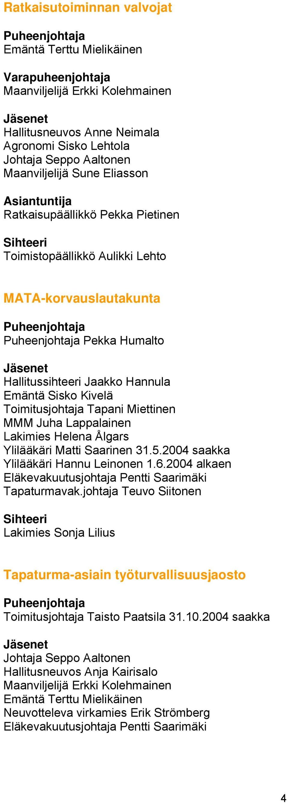 Lappalainen Lakimies Helena Ålgars Ylilääkäri Matti Saarinen 31.5.2004 saakka Ylilääkäri Hannu Leinonen 1.6.2004 alkaen Eläkevakuutusjohtaja Pentti Saarimäki Tapaturmavak.