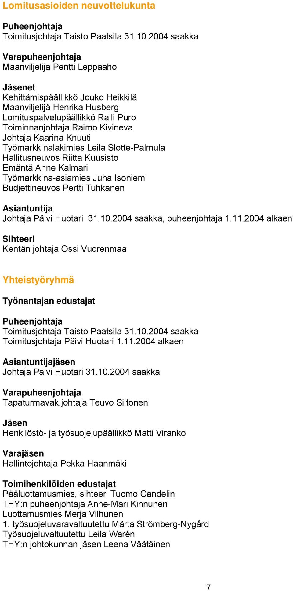 Työnantajan edustajat Toimitusjohtaja Päivi Huotari 1.11.2004 alkaen jäsen Johtaja Päivi Huotari 31.10.2004 saakka Tapaturmavak.
