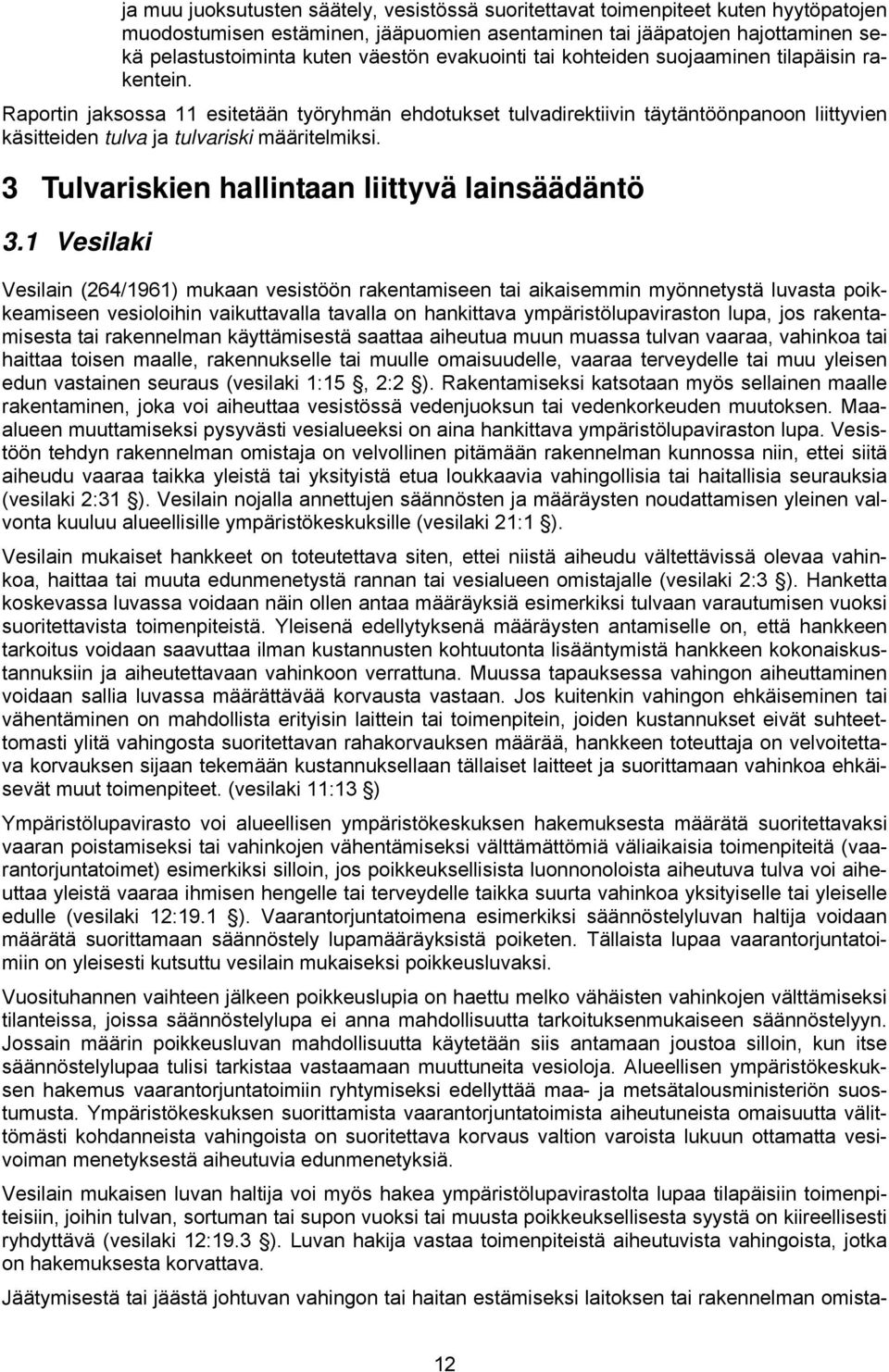 Raportin jaksossa 11 esitetään työryhmän ehdotukset tulvadirektiivin täytäntöönpanoon liittyvien käsitteiden tulva ja tulvariski määritelmiksi. 3 Tulvariskien hallintaan liittyvä lainsäädäntö 3.