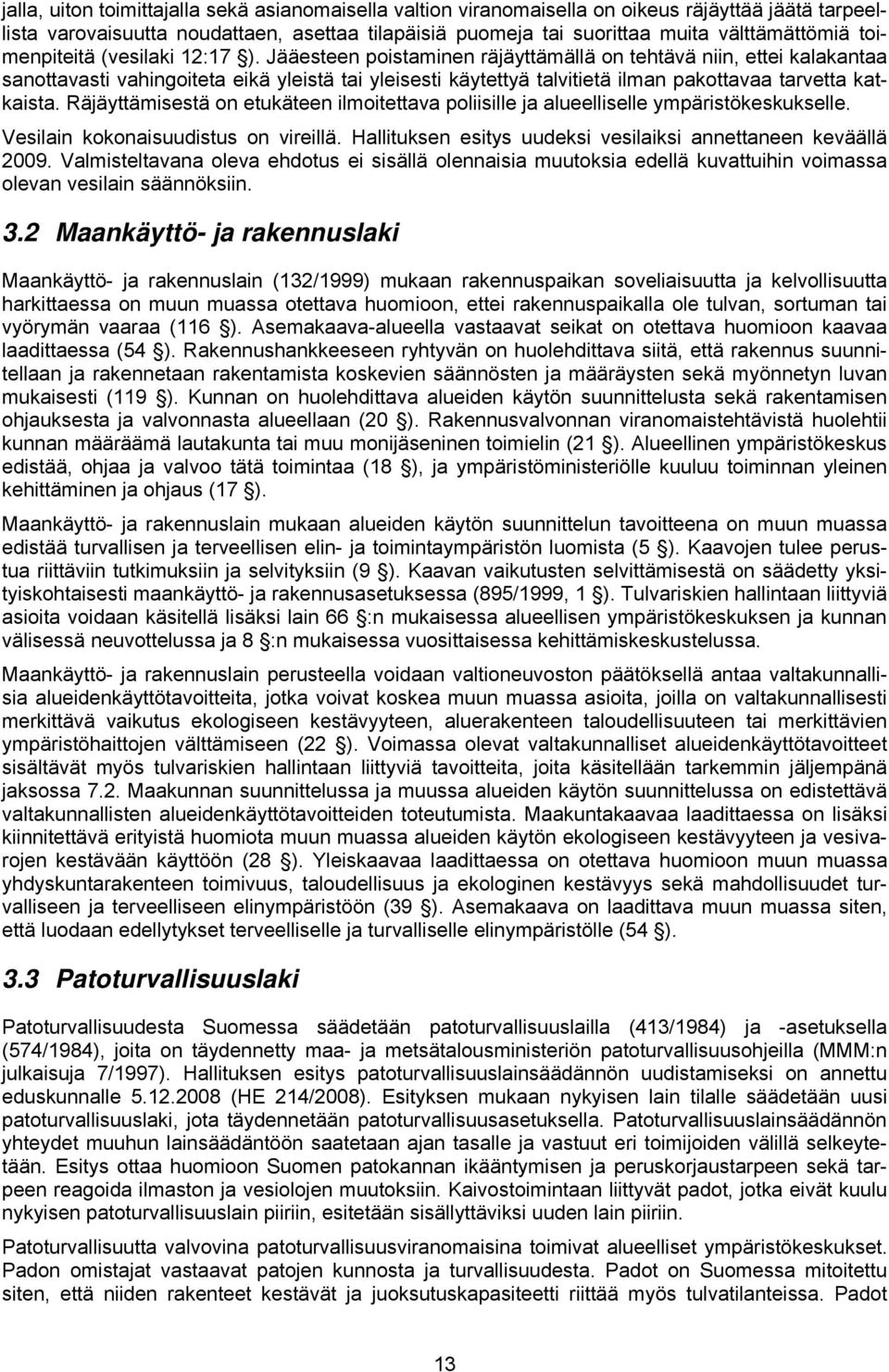 Jääesteen poistaminen räjäyttämällä on tehtävä niin, ettei kalakantaa sanottavasti vahingoiteta eikä yleistä tai yleisesti käytettyä talvitietä ilman pakottavaa tarvetta katkaista.