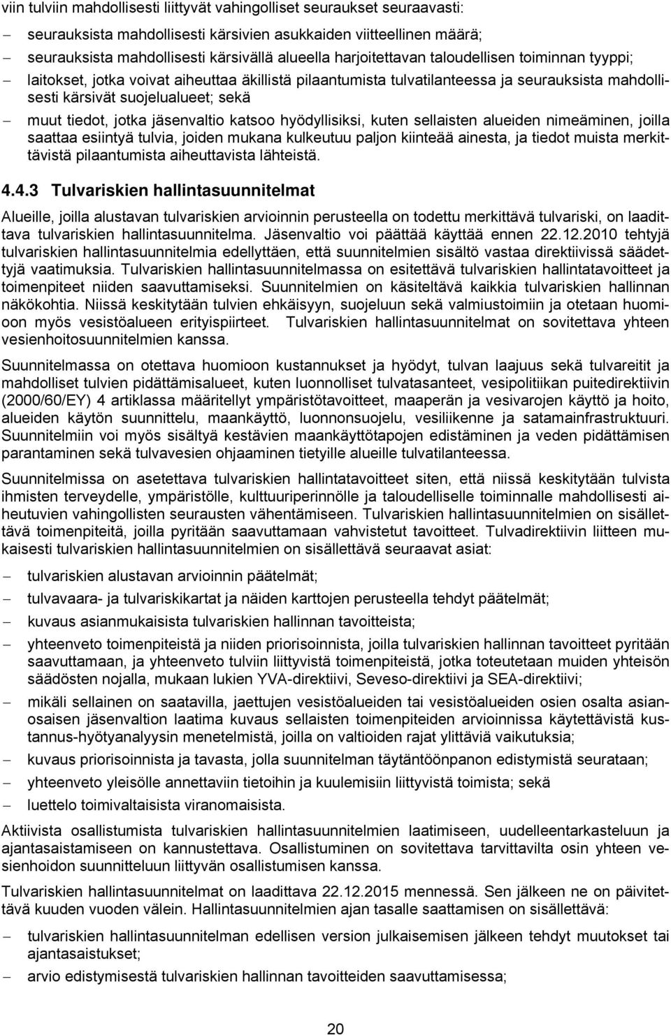 jäsenvaltio katsoo hyödyllisiksi, kuten sellaisten alueiden nimeäminen, joilla saattaa esiintyä tulvia, joiden mukana kulkeutuu paljon kiinteää ainesta, ja tiedot muista merkittävistä pilaantumista