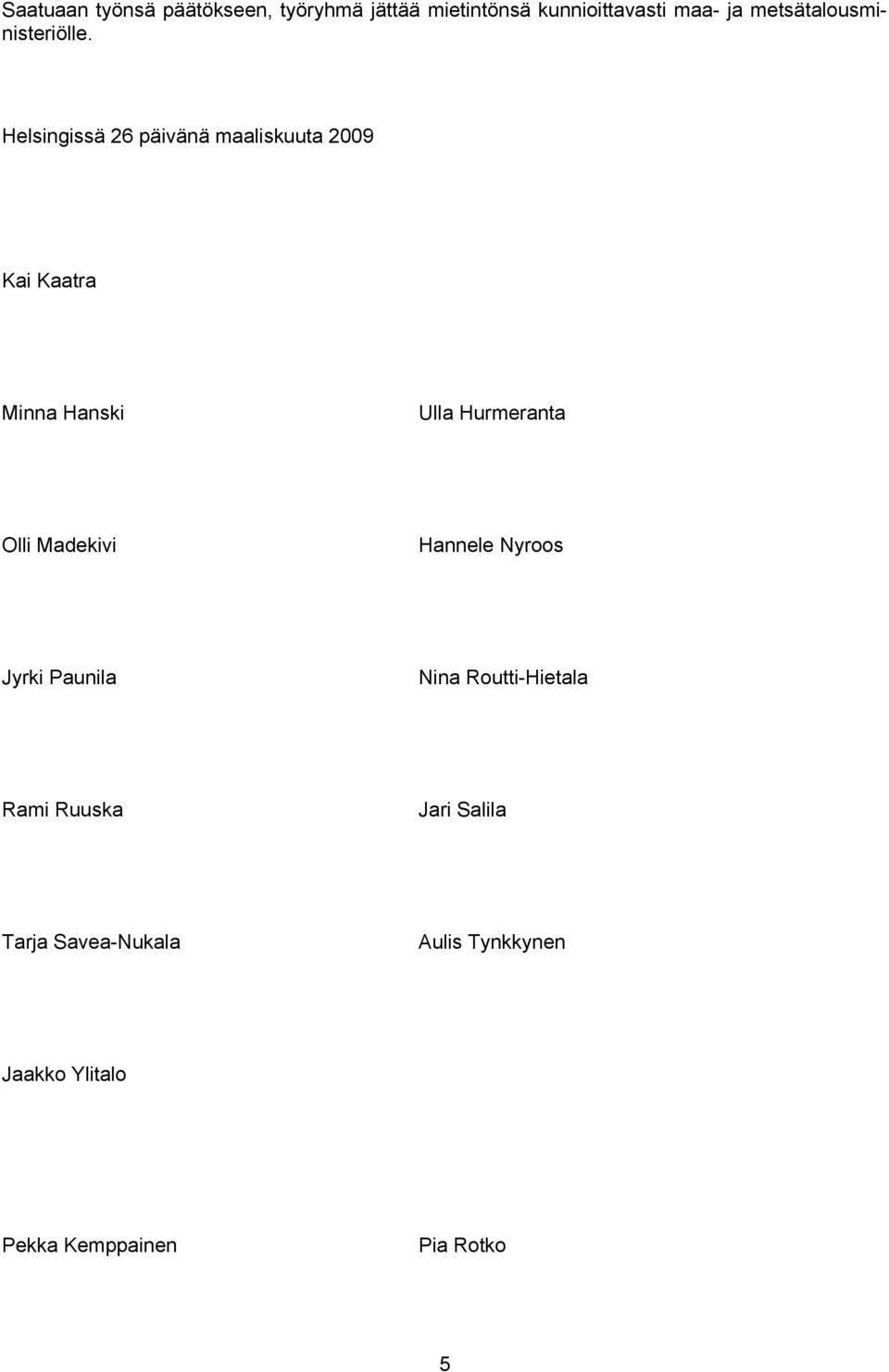 Helsingissä 26 päivänä maaliskuuta 2009 Kai Kaatra Minna Hanski Ulla Hurmeranta Olli