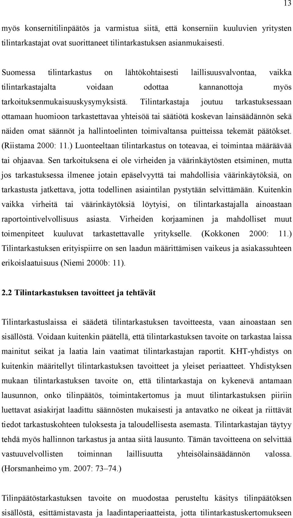 Tilintarkastaja joutuu tarkastuksessaan ottamaan huomioon tarkastettavaa yhteisöä tai säätiötä koskevan lainsäädännön sekä näiden omat säännöt ja hallintoelinten toimivaltansa puitteissa tekemät