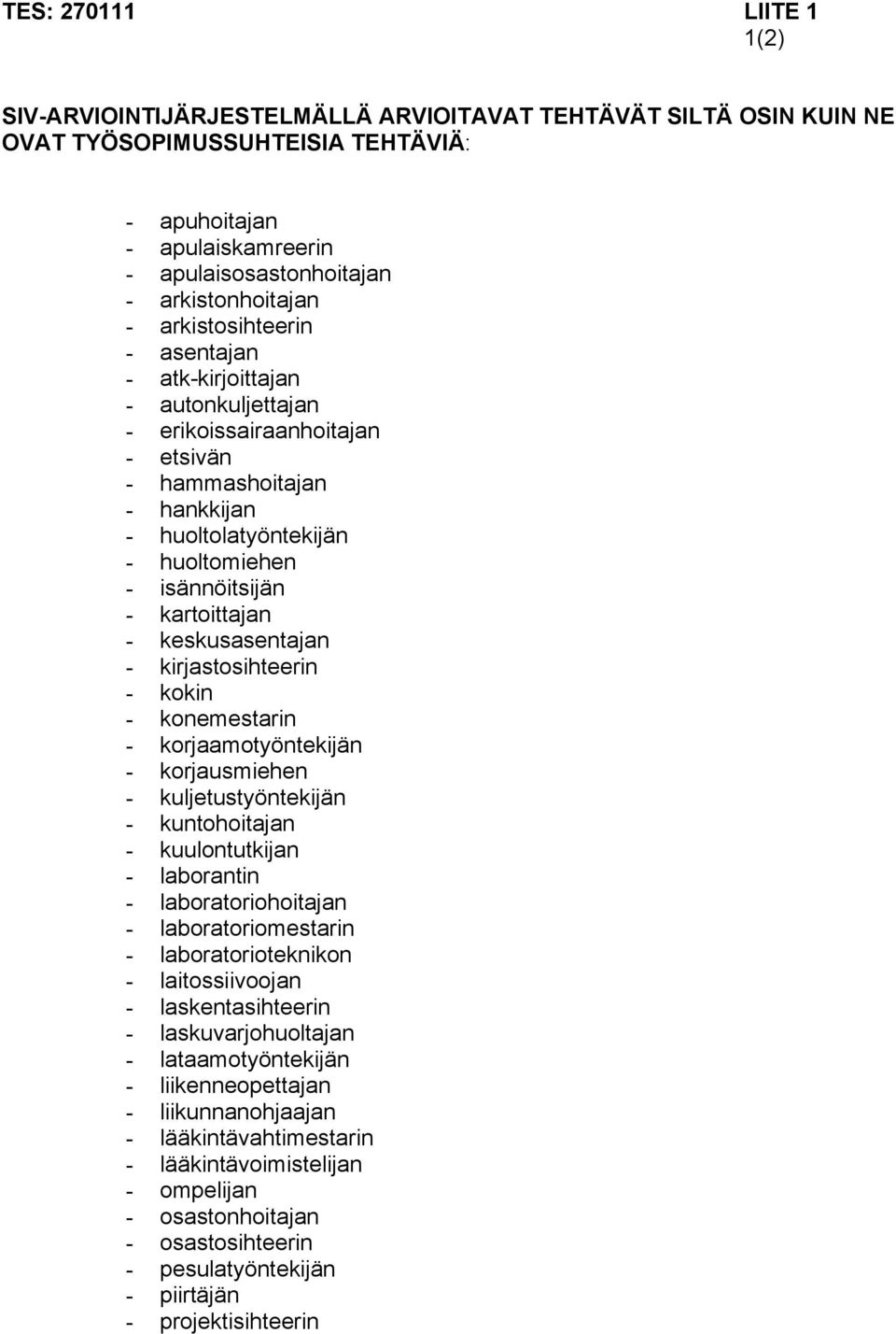 isännöitsijän - kartoittajan - keskusasentajan - kirjastosihteerin - kokin - konemestarin - korjaamotyöntekijän - korjausmiehen - kuljetustyöntekijän - kuntohoitajan - kuulontutkijan - laborantin -