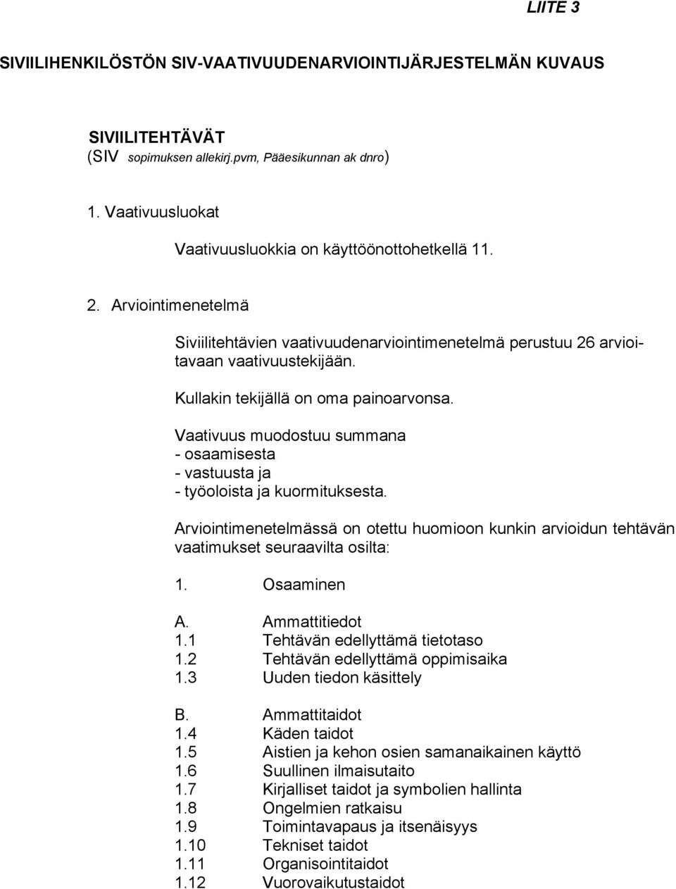 Vaativuus muodostuu summana - osaamisesta - vastuusta ja - työoloista ja kuormituksesta. Arviointimenetelmässä on otettu huomioon kunkin arvioidun tehtävän vaatimukset seuraavilta osilta: 1.