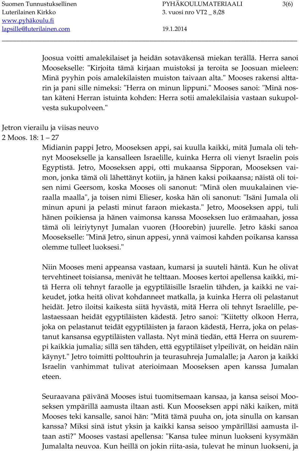 " Mooses rakensi alttarin ja pani sille nimeksi: "Herra on minun lippuni." Mooses sanoi: "Minä nostan käteni Herran istuinta kohden: Herra sotii amalekilaisia vastaan sukupolvesta sukupolveen.